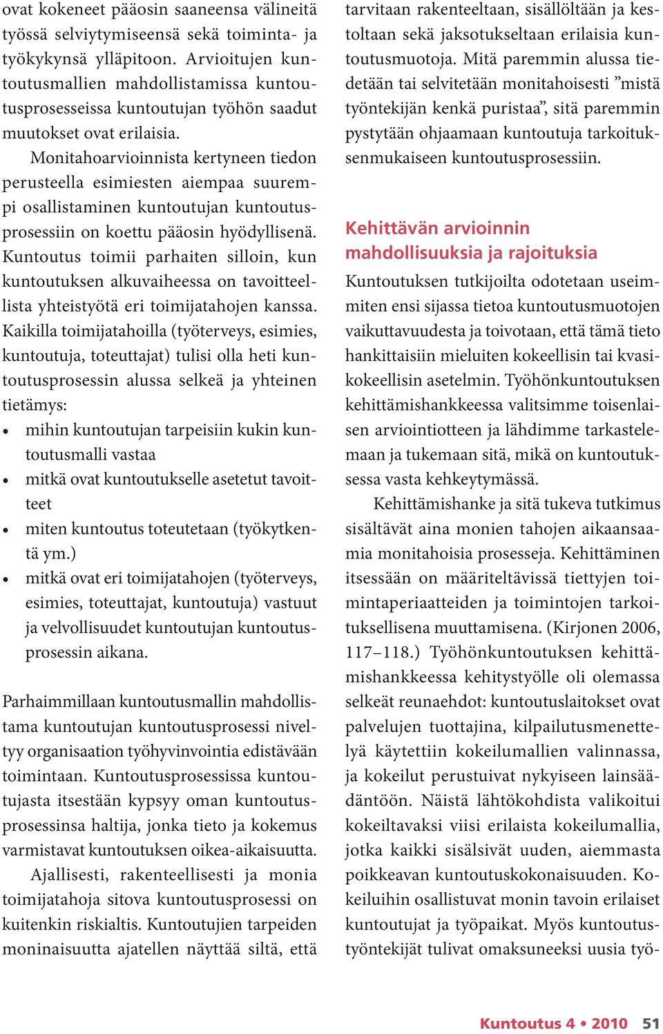 Monitahoarvioinnista kertyneen tiedon perusteella esimiesten aiempaa suurempi osallistaminen kuntoutujan kuntoutusprosessiin on koettu pääosin hyödyllisenä.