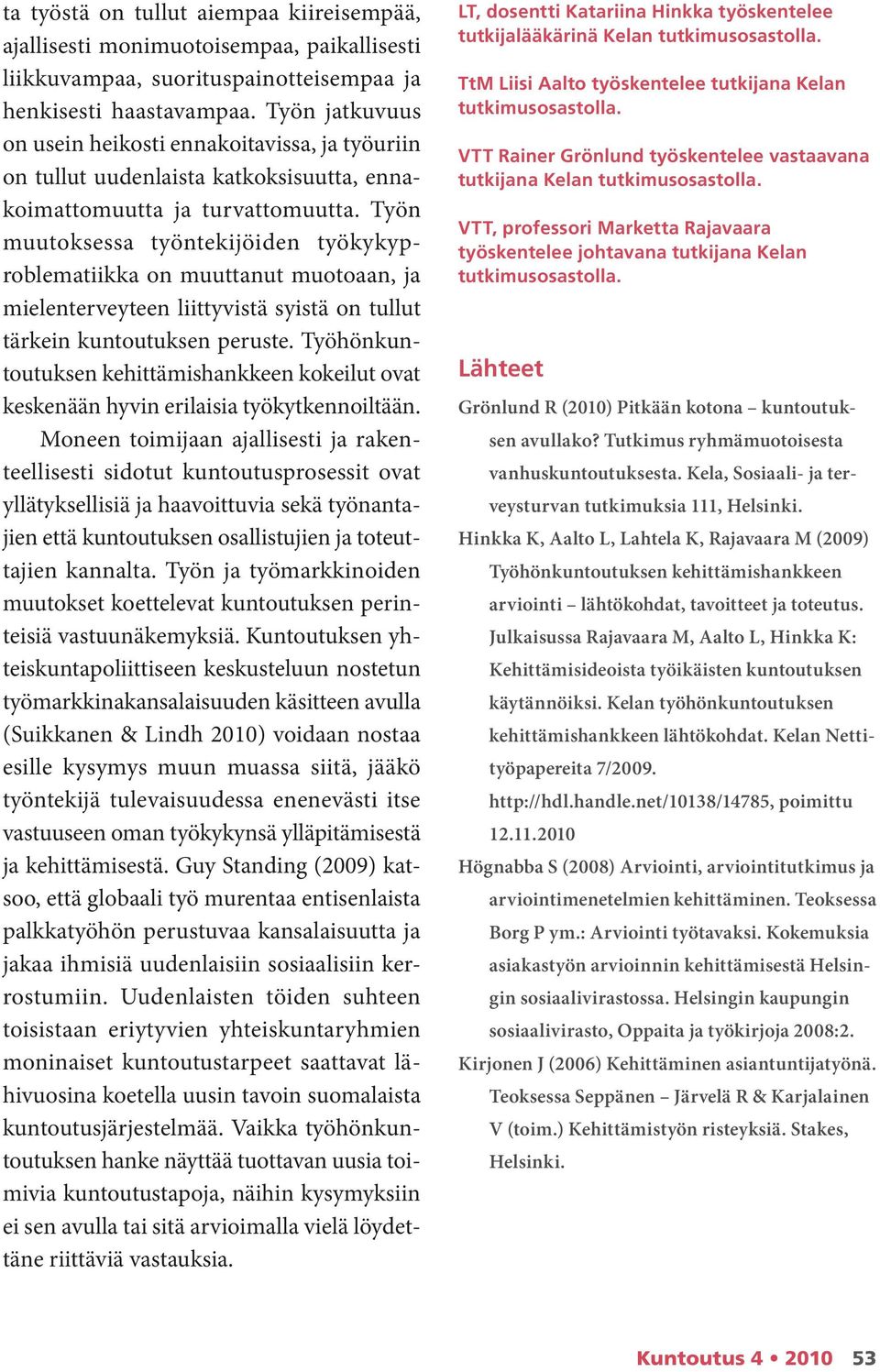 Työn muutoksessa työntekijöiden työkykyproblematiikka on muuttanut muotoaan, ja mielenterveyteen liittyvistä syistä on tullut tärkein kuntoutuksen peruste.