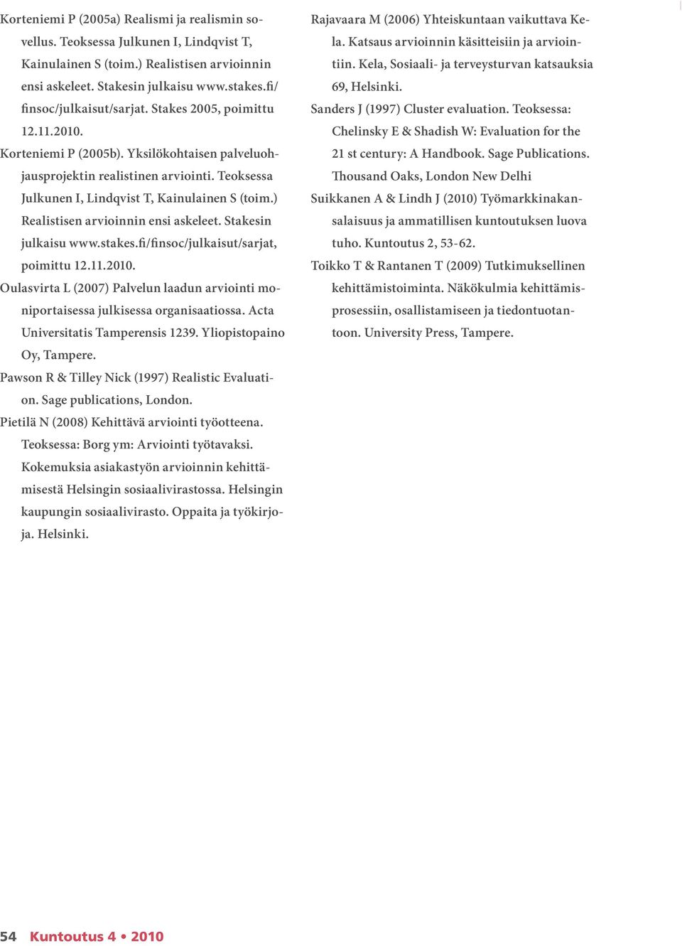 Teoksessa Julkunen I, Lindqvist T, Kainulainen S (toim.) Realistisen arvioinnin ensi askeleet. Stakesin julkaisu www.stakes.fi/finsoc/julkaisut/sarjat, poimittu 12.11.2010.