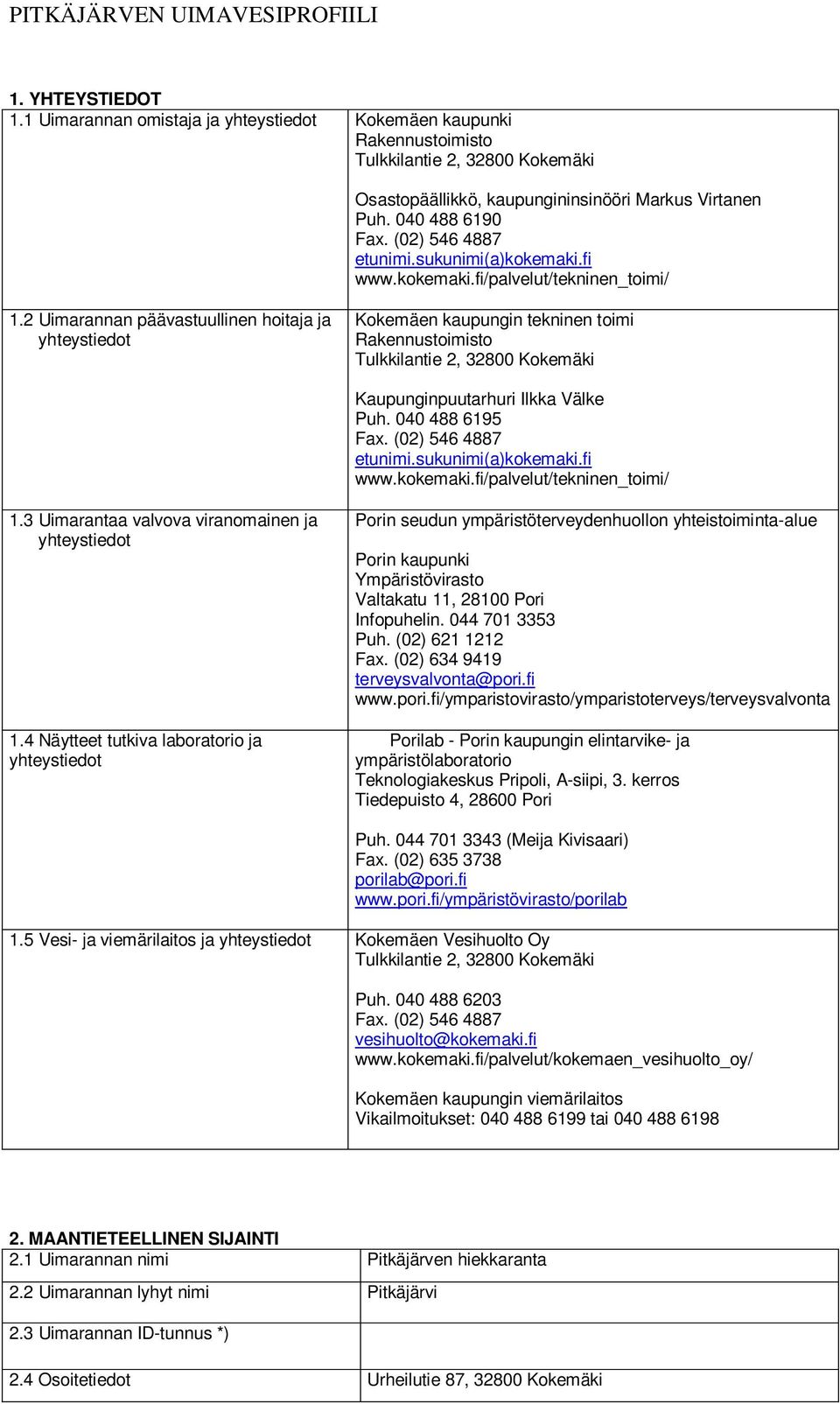 2 Uimarannan päävastuullinen hoitaja ja Kokemäen kaupungin tekninen toimi Rakennustoimisto Tulkkilantie 2, 32800 Kokemäki Kaupunginpuutarhuri Ilkka Välke Puh. 040 488 6195 Fax.
