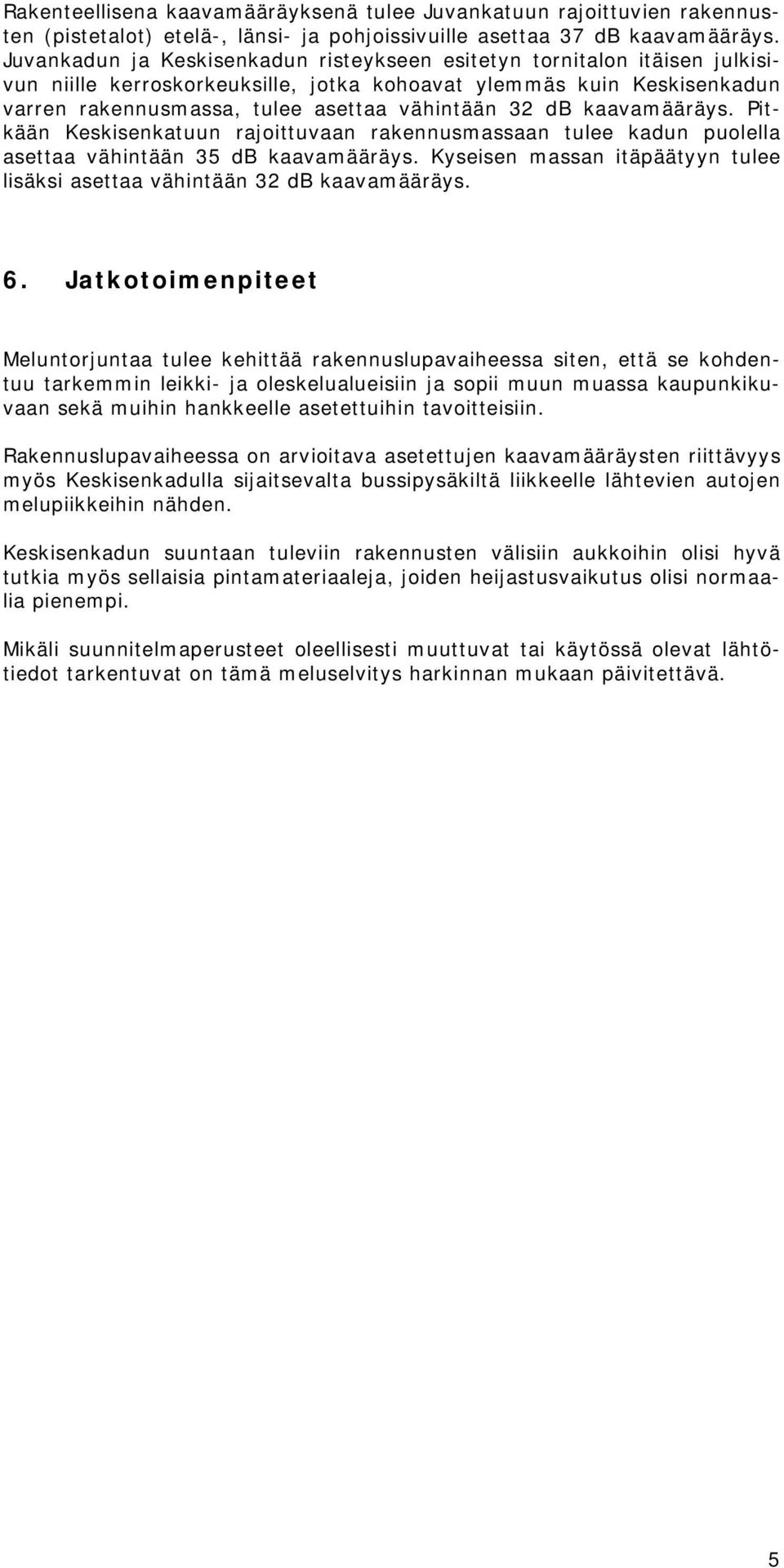 kaavamääräys. Pitkään Keskisenkatuun rajoittuvaan rakennusmassaan tulee kadun puolella asettaa vähintään 35 db kaavamääräys.