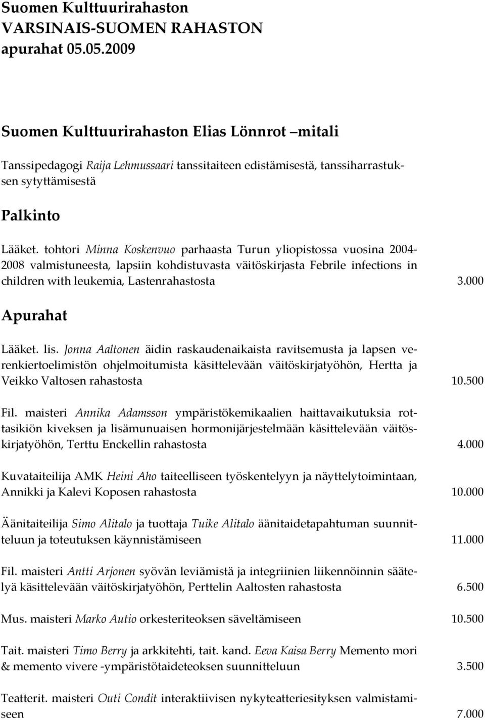 tohtori Minna Koskenvuo parhaasta Turun yliopistossa vuosina 2004-2008 valmistuneesta, lapsiin kohdistuvasta väitöskirjasta Febrile infections in children with leukemia, Lastenrahastosta 3.