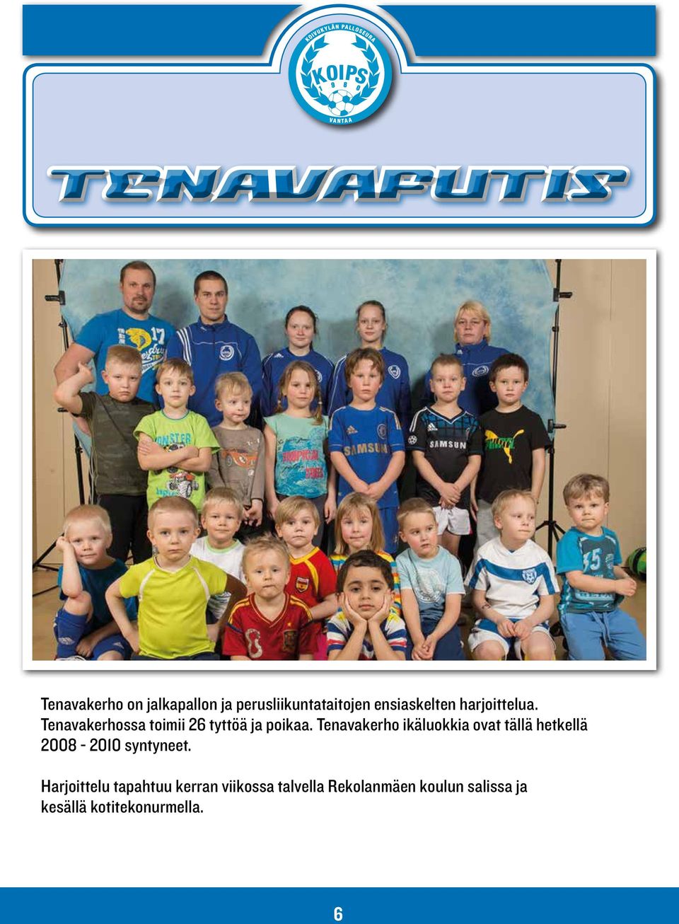 Tenavakerho ikäluokkia ovat tällä hetkellä 2008-2010 syntyneet.