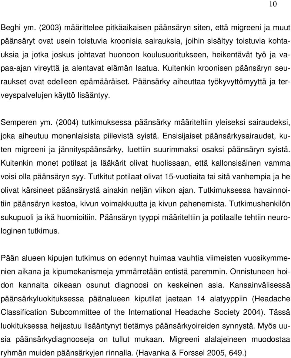 koulusuoritukseen, heikentävät työ ja vapaa-ajan vireyttä ja alentavat elämän laatua. Kuitenkin kroonisen päänsäryn seuraukset ovat edelleen epämääräiset.