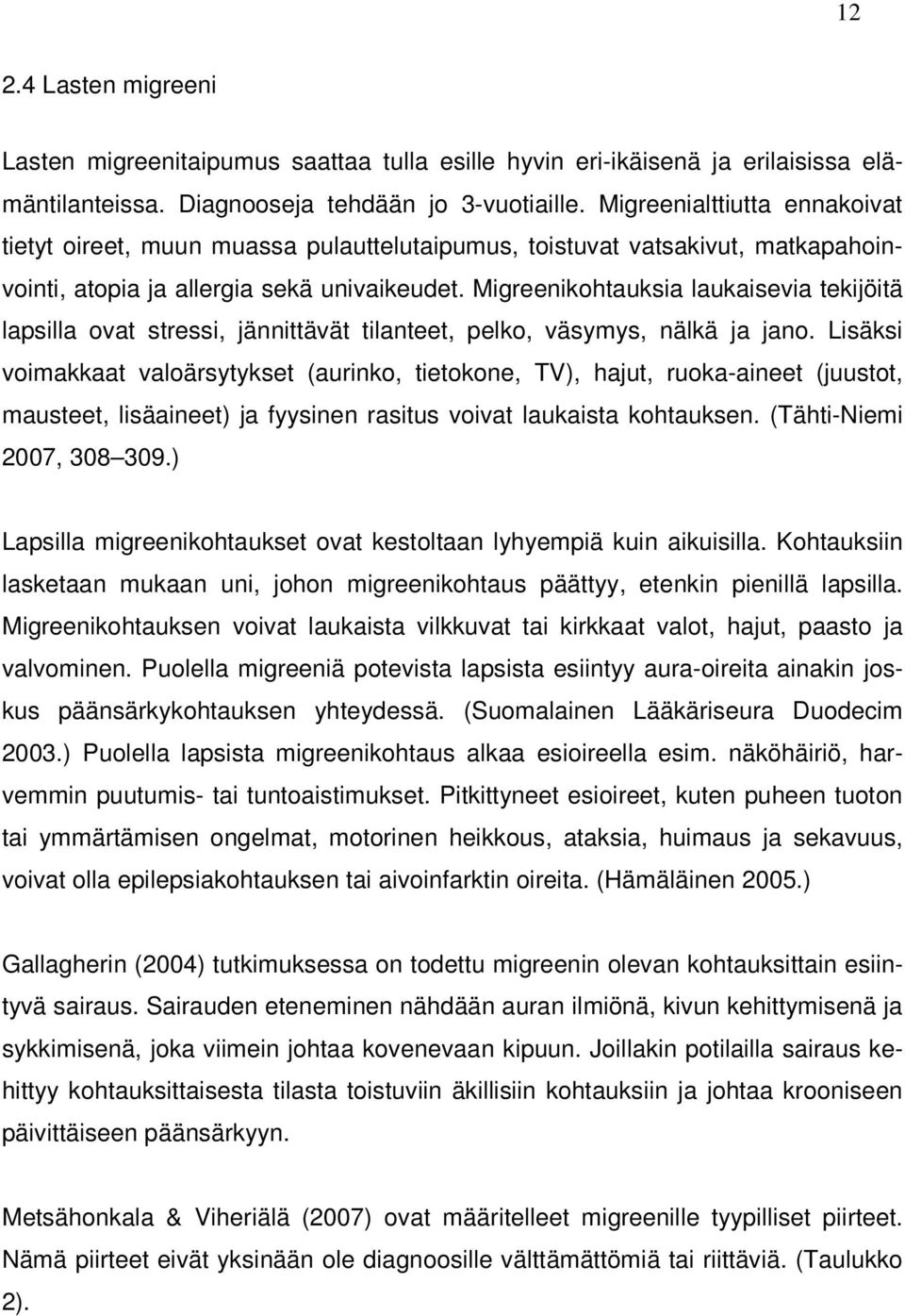 Migreenikohtauksia laukaisevia tekijöitä lapsilla ovat stressi, jännittävät tilanteet, pelko, väsymys, nälkä ja jano.