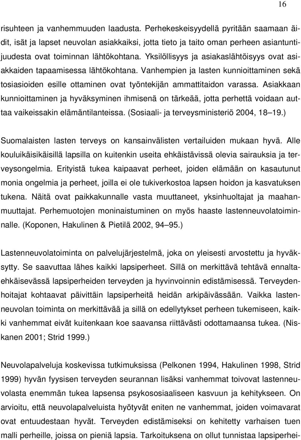 Yksilöllisyys ja asiakaslähtöisyys ovat asiakkaiden tapaamisessa lähtökohtana. Vanhempien ja lasten kunnioittaminen sekä tosiasioiden esille ottaminen ovat työntekijän ammattitaidon varassa.