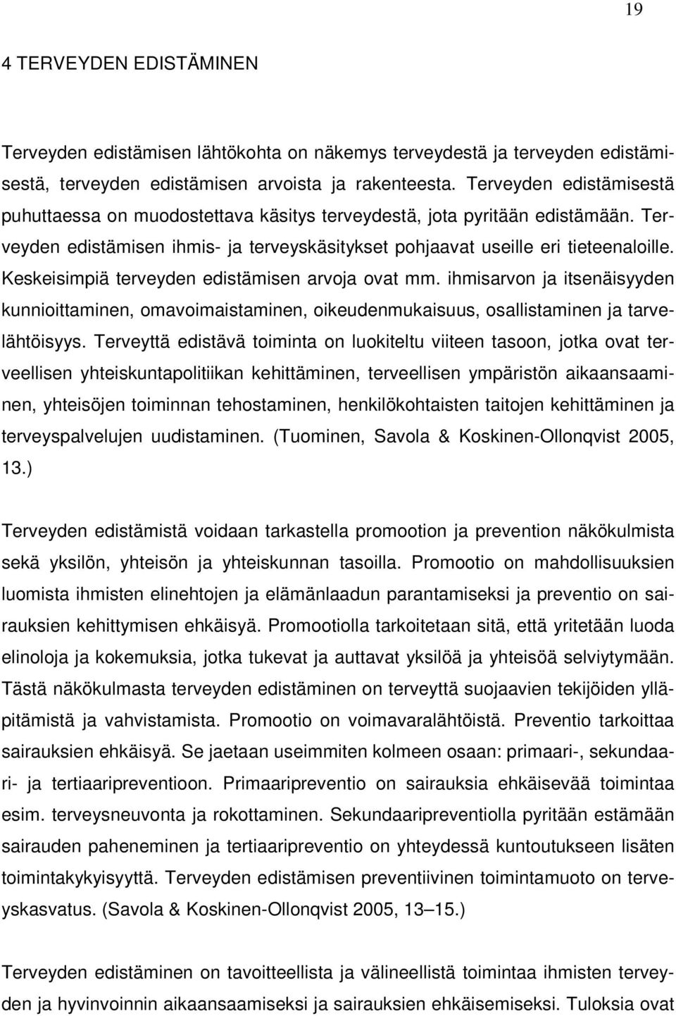 Keskeisimpiä terveyden edistämisen arvoja ovat mm. ihmisarvon ja itsenäisyyden kunnioittaminen, omavoimaistaminen, oikeudenmukaisuus, osallistaminen ja tarvelähtöisyys.