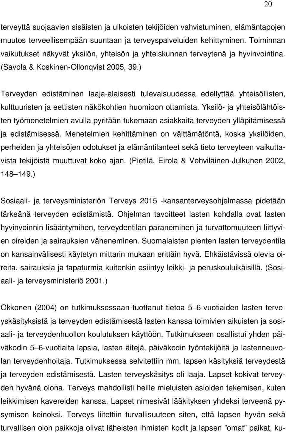 ) Terveyden edistäminen laaja-alaisesti tulevaisuudessa edellyttää yhteisöllisten, kulttuuristen ja eettisten näkökohtien huomioon ottamista.