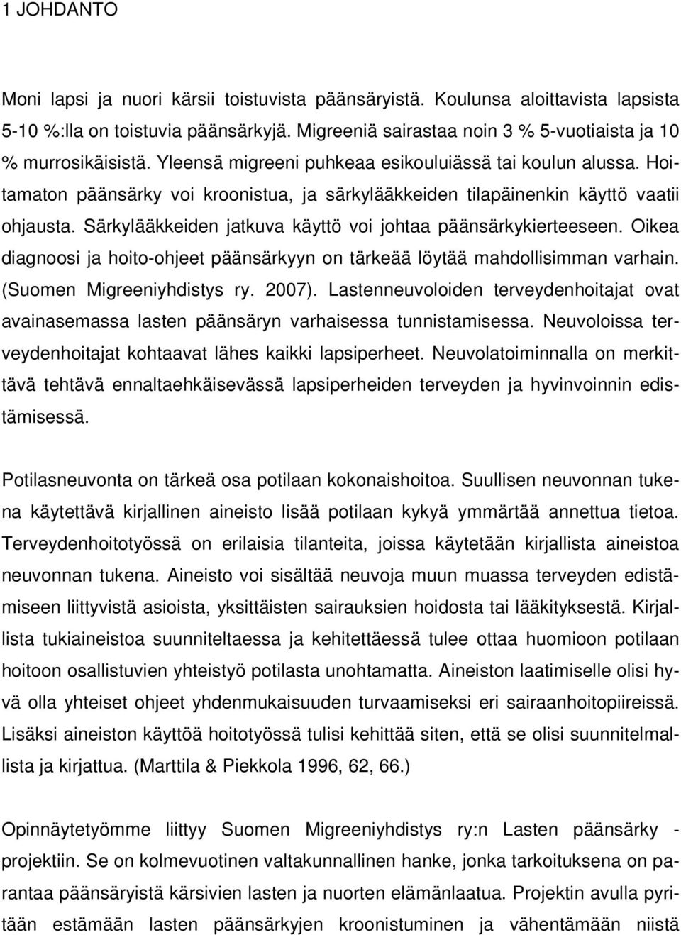 Särkylääkkeiden jatkuva käyttö voi johtaa päänsärkykierteeseen. Oikea diagnoosi ja hoito-ohjeet päänsärkyyn on tärkeää löytää mahdollisimman varhain. (Suomen Migreeniyhdistys ry. 2007).