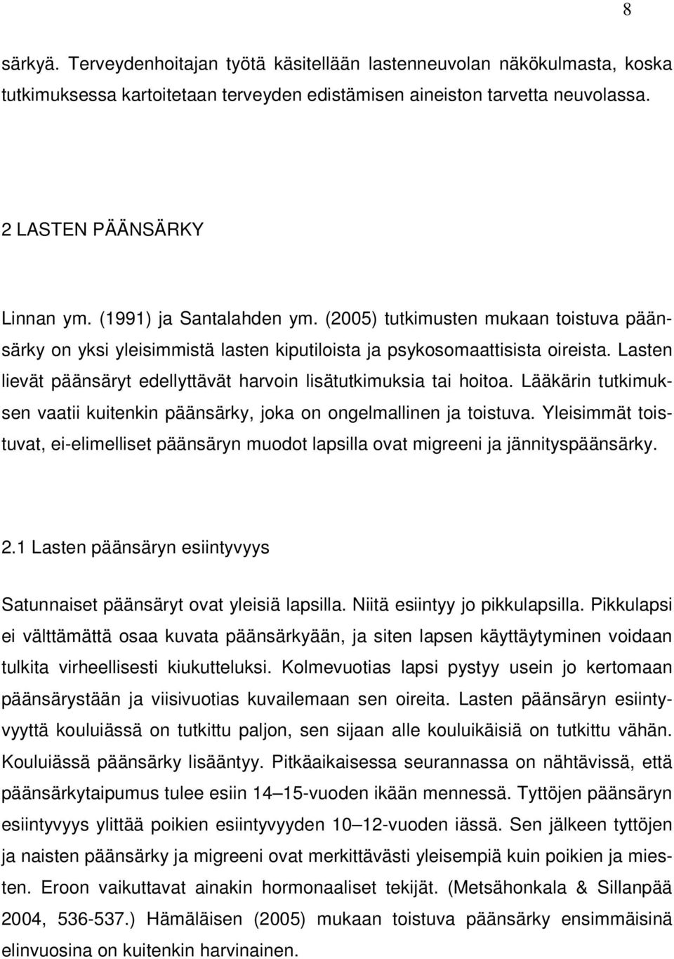 Lasten lievät päänsäryt edellyttävät harvoin lisätutkimuksia tai hoitoa. Lääkärin tutkimuksen vaatii kuitenkin päänsärky, joka on ongelmallinen ja toistuva.