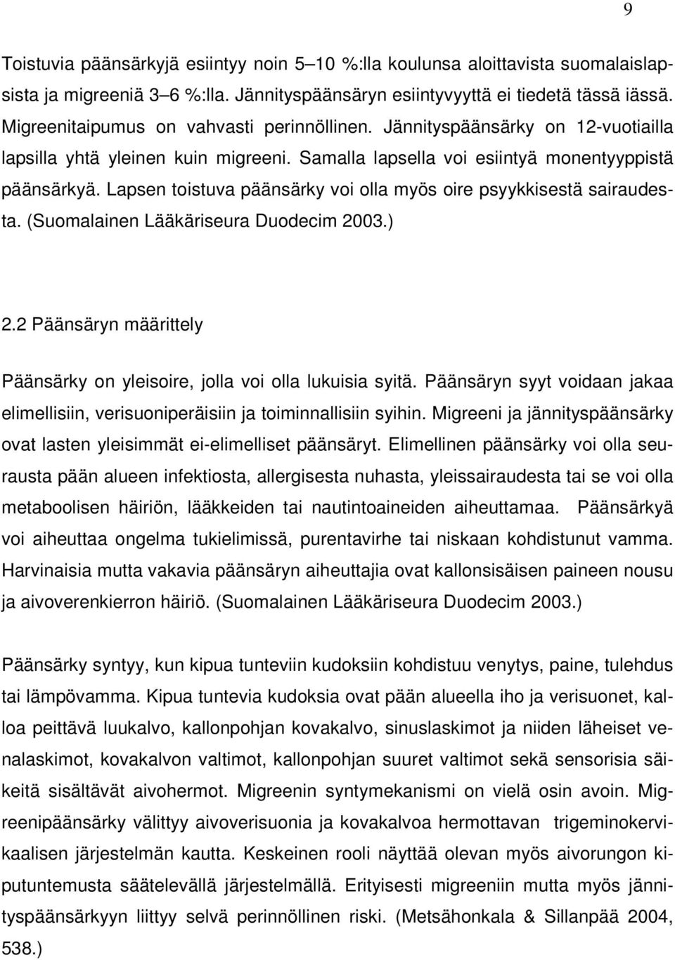 Lapsen toistuva päänsärky voi olla myös oire psyykkisestä sairaudesta. (Suomalainen Lääkäriseura Duodecim 2003.) 2.2 Päänsäryn määrittely Päänsärky on yleisoire, jolla voi olla lukuisia syitä.