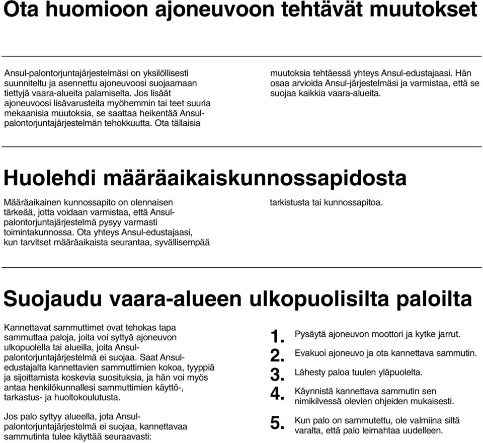 Ota tällaisia muutoksia tehtäessä yhteys Ansul-edustajaasi. Hän osaa arvioida Ansul-järjestelmäsi ja varmistaa, että se suojaa kaikkia vaara-alueita.