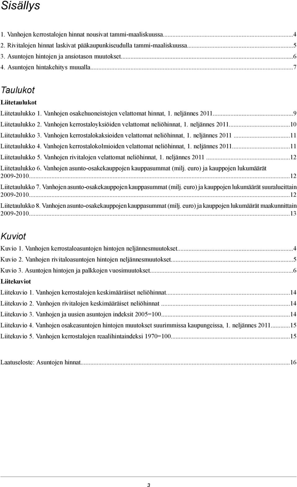 Vanhojen kerrostaloyksiöiden velattomat neliöhinnat, 1. neljännes 2011...10 Liitetaulukko 3. Vanhojen kerrostalokaksioiden velattomat neliöhinnat, 1. neljännes 2011...11 Liitetaulukko 4.