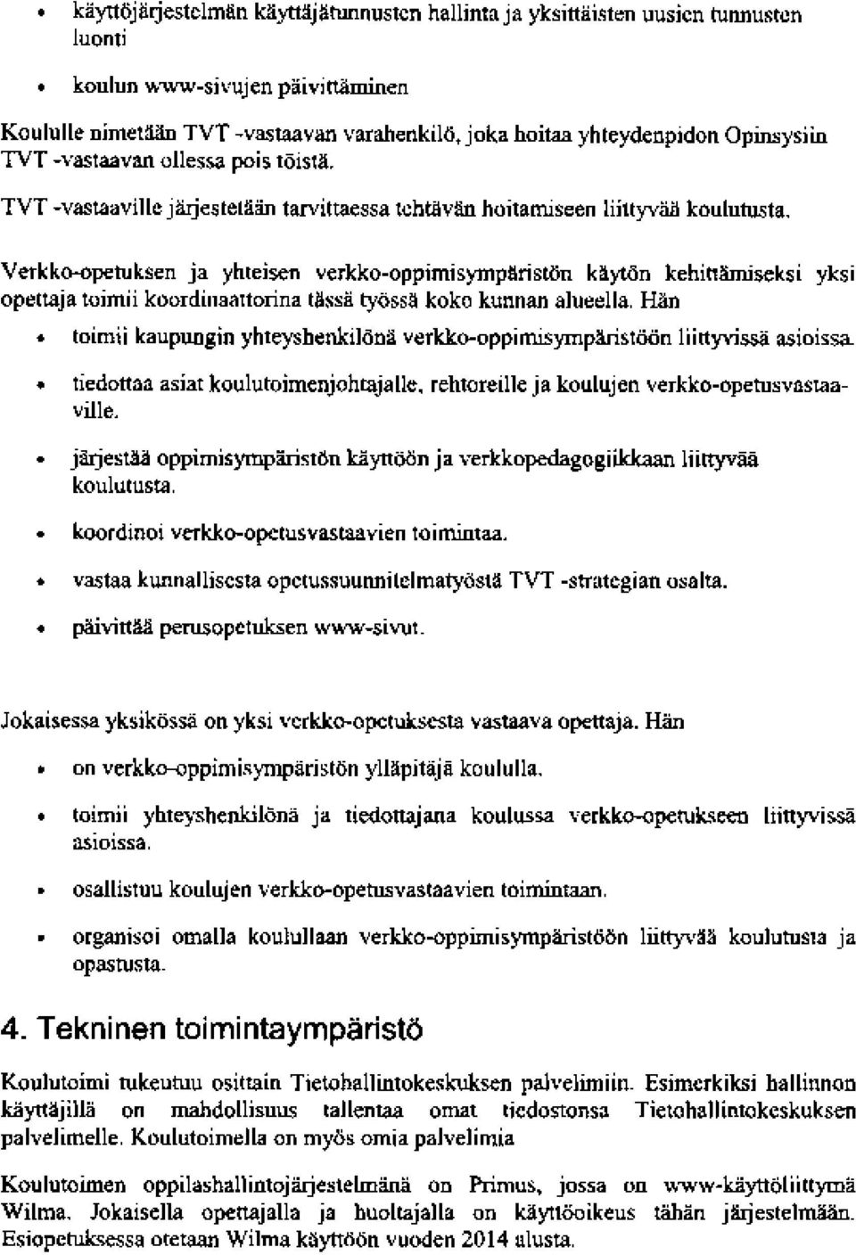 Verkko-opetuksen ja yhteisen verkko-oppimisympäristön käytön kehittämiseksi yksi opettaja toimii koordinamtorina tavä työssä koko kunnan alueella.