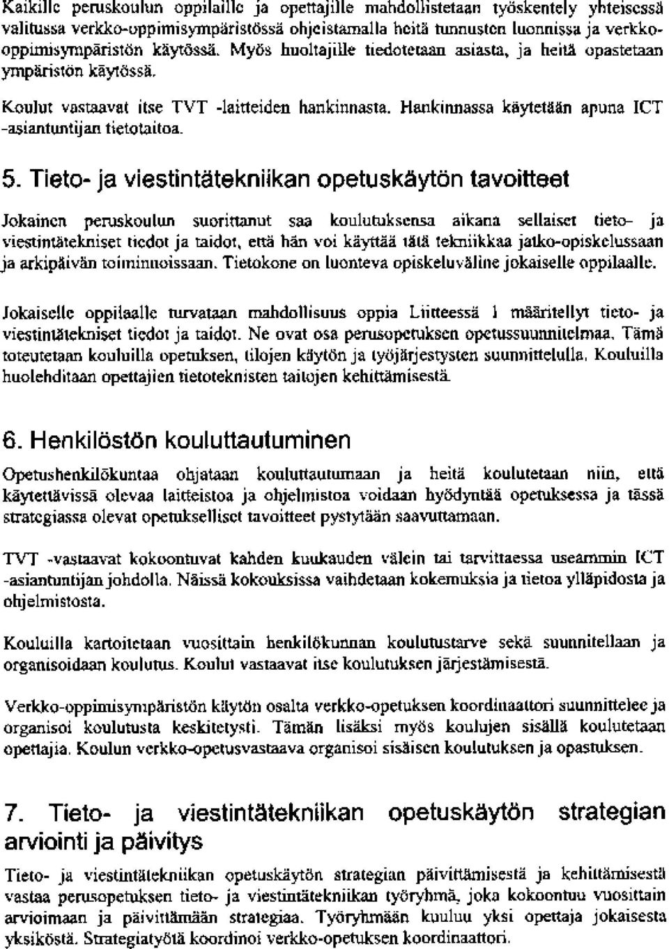 Tieto- ja viestintätekniikan opetuskäytön tavoitteet Jokainen peruskoulun s oriwnut saa koulutuksensa aikana sellaiset tieto- ja viestintätekniset tiedot ja taidot, että hän voi käyttää tätä