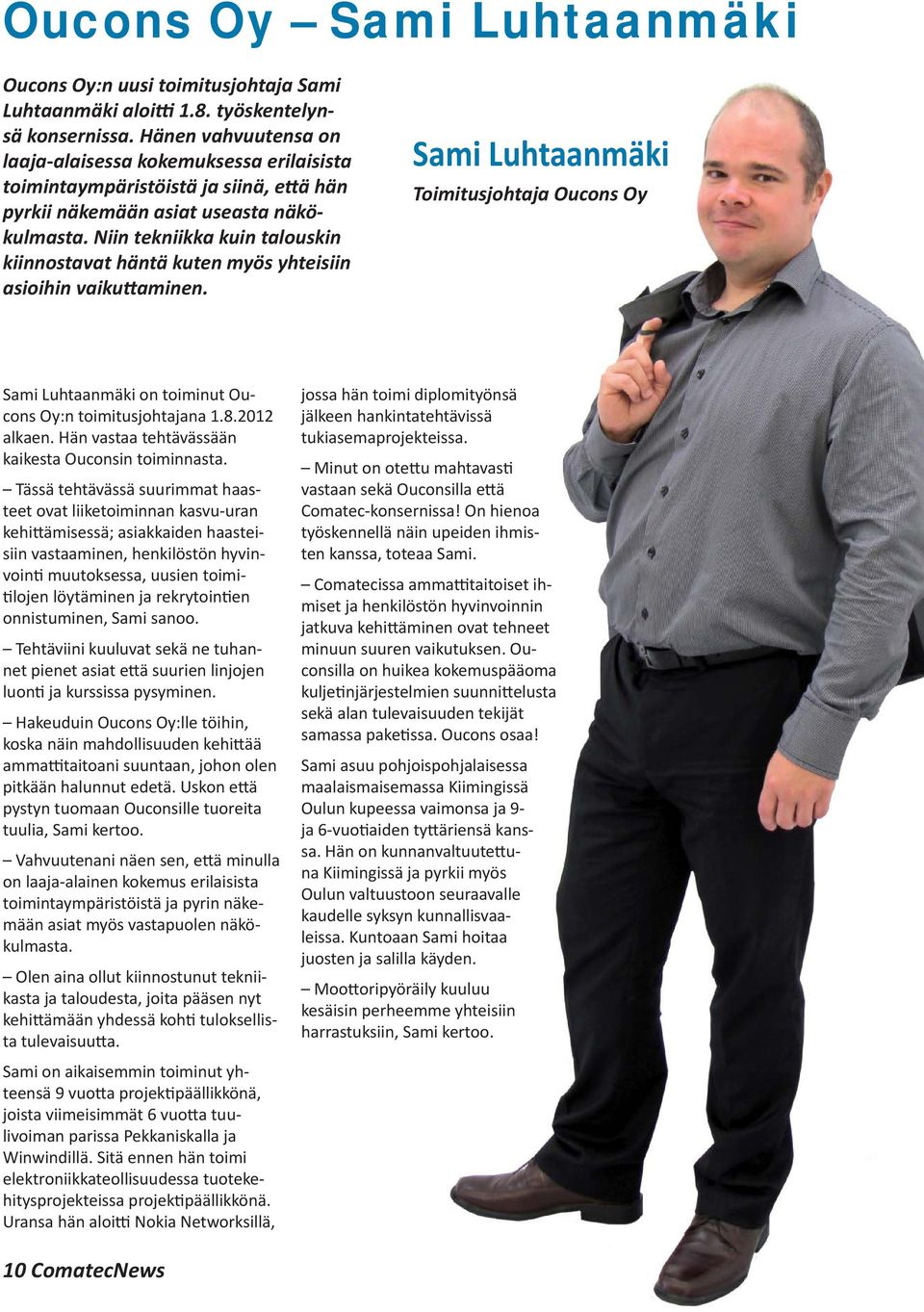 Niin tekniikka kuin talouskin kiinnostavat häntä kuten myös yhteisiin asioihin vaiku aminen. Sami Luhtaanmäki Toimitusjohtaja Oucons Oy Sami Luhtaanmäki on toiminut Oucons Oy:n toimitusjohtajana 1.8.