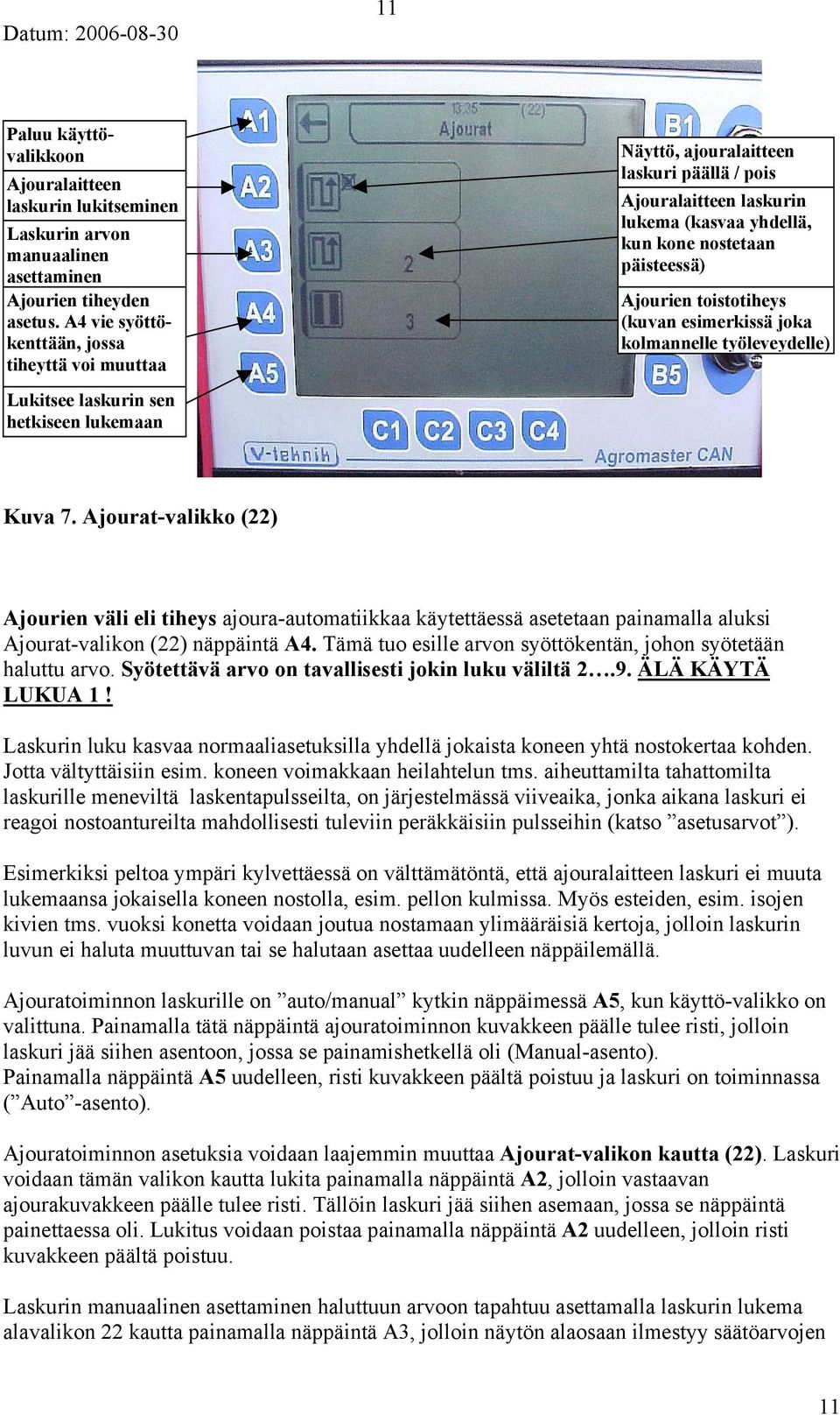 nostetaan päisteessä) Ajourien toistotiheys (kuvan esimerkissä joka kolmannelle työleveydelle) Kuva 7.