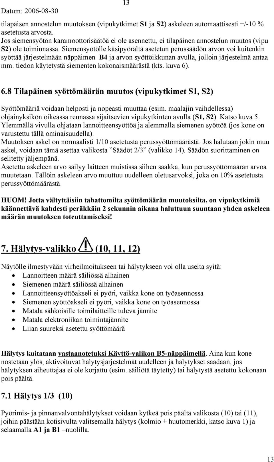 Siemensyötölle käsipyörältä asetetun perussäädön arvon voi kuitenkin syöttää järjestelmään näppäimen B4 ja arvon syöttöikkunan avulla, jolloin järjestelmä antaa mm.