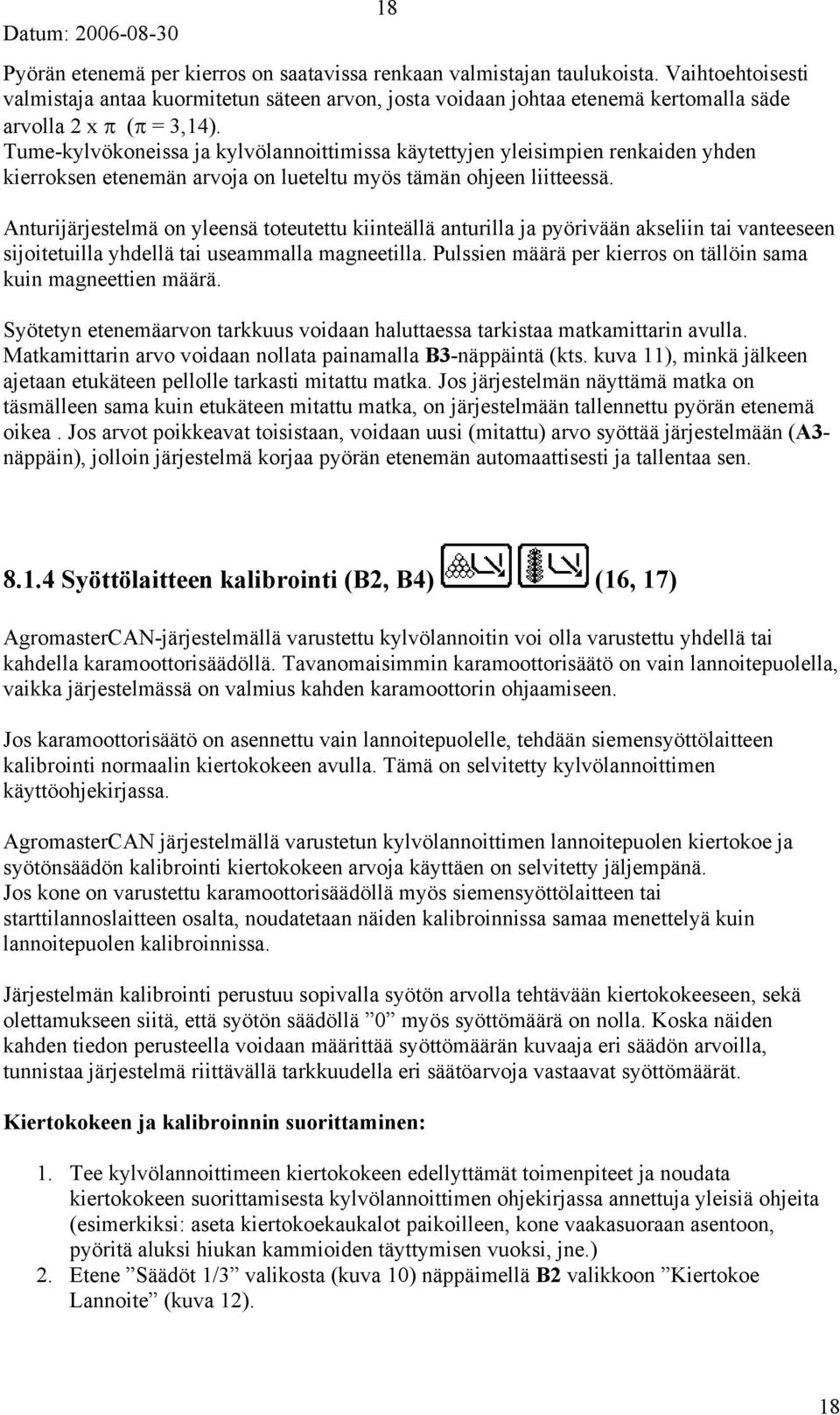 Tume-kylvökoneissa ja kylvölannoittimissa käytettyjen yleisimpien renkaiden yhden kierroksen etenemän arvoja on lueteltu myös tämän ohjeen liitteessä.