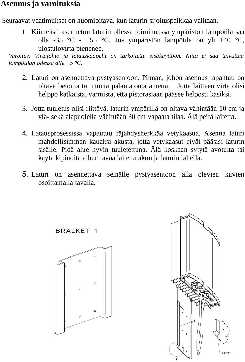 Laturi on asennettava pystyasentoon. Pinnan, johon asennus tapahtuu on oltava betonia tai muuta palamatonta ainetta.