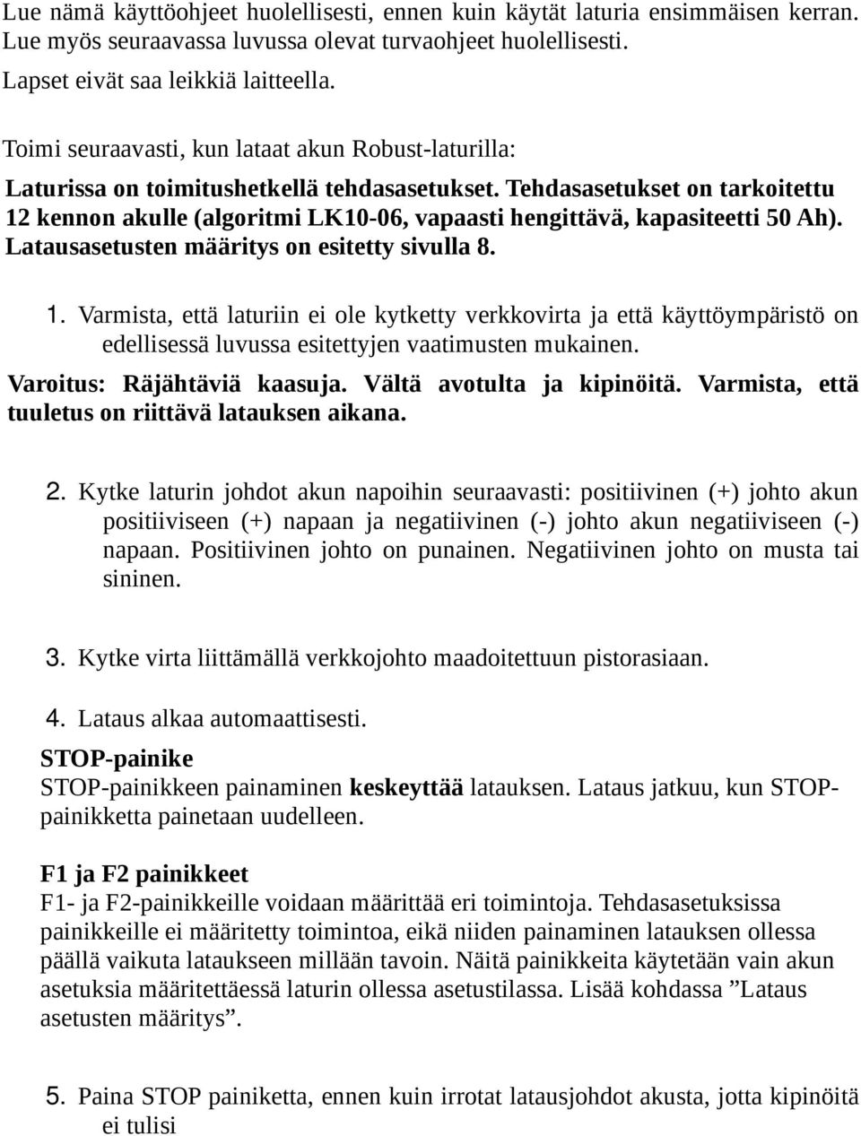 Tehdasasetukset on tarkoitettu 12 kennon akulle (algoritmi LK10-06, vapaasti hengittävä, kapasiteetti 50 Ah). Latausasetusten määritys on esitetty sivulla 8. 1. Varmista, että laturiin ei ole kytketty verkkovirta ja että käyttöympäristö on edellisessä luvussa esitettyjen vaatimusten mukainen.