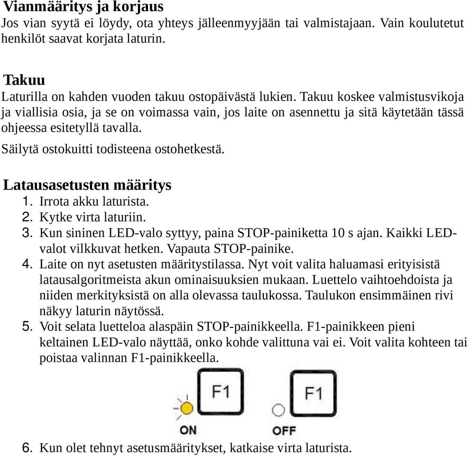 Takuu koskee valmistusvikoja ja viallisia osia, ja se on voimassa vain, jos laite on asennettu ja sitä käytetään tässä ohjeessa esitetyllä tavalla. Säilytä ostokuitti todisteena ostohetkestä.