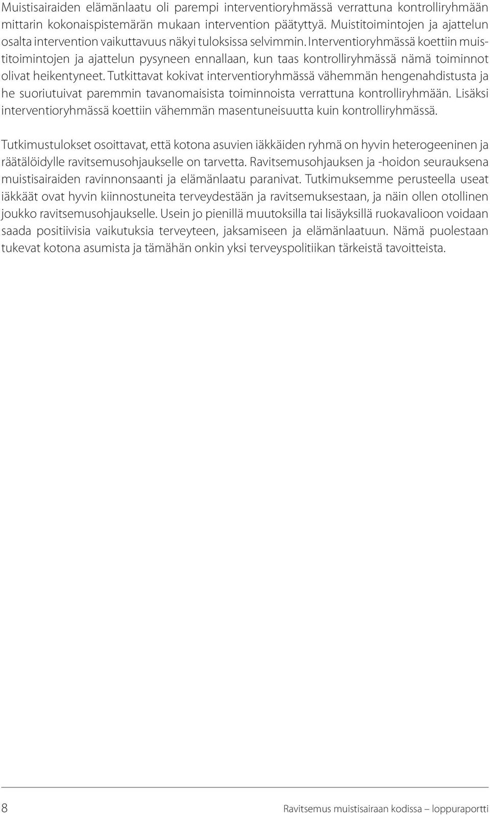 Interventioryhmässä koettiin muistitoimintojen ja ajattelun pysyneen ennallaan, kun taas kontrolliryhmässä nämä toiminnot olivat heikentyneet.