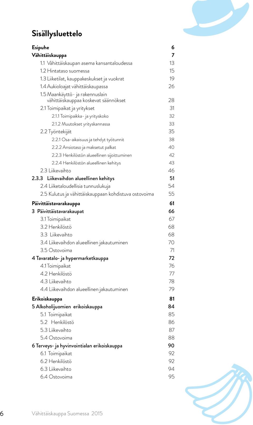 2 Työntekijät 35 2.2.1 Osa-aikaisuus ja tehdyt työtunnit 38 2.2.2 Ansiotaso ja maksetut palkat 40 2.2.3 Henkilöstön alueellinen sijoittuminen 42 2.2.4 Henkilöstön alueellinen kehitys 43 2.