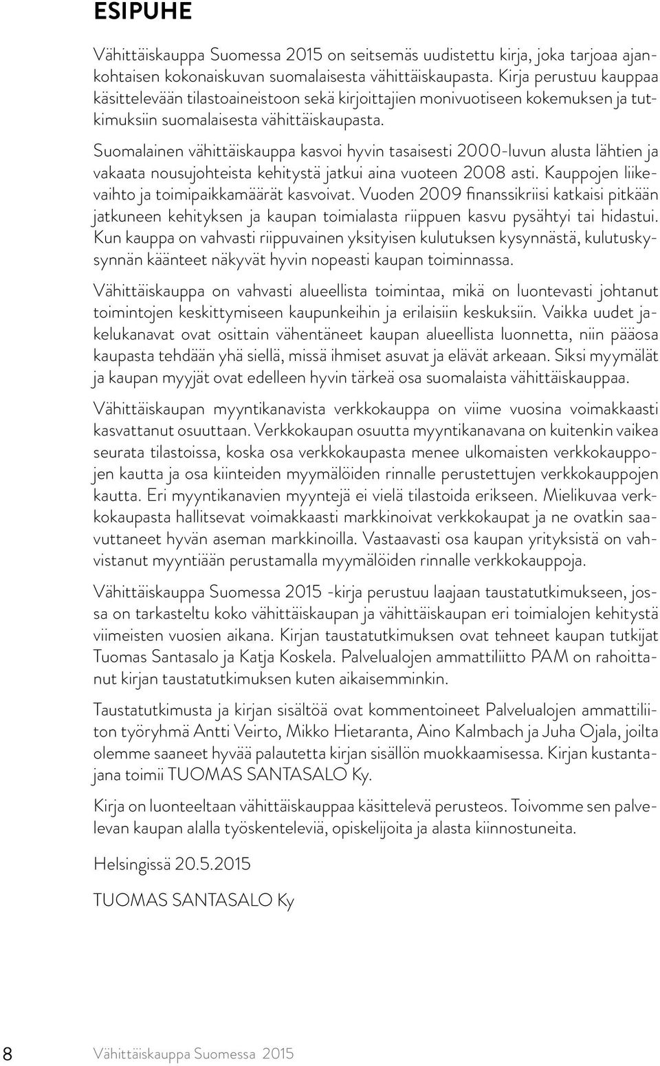 Suomalainen vähittäiskauppa kasvoi hyvin tasaisesti 2000-luvun alusta lähtien ja vakaata nousujohteista kehitystä jatkui aina vuoteen 2008 asti. Kauppojen liikevaihto ja toimipaikkamäärät kasvoivat.