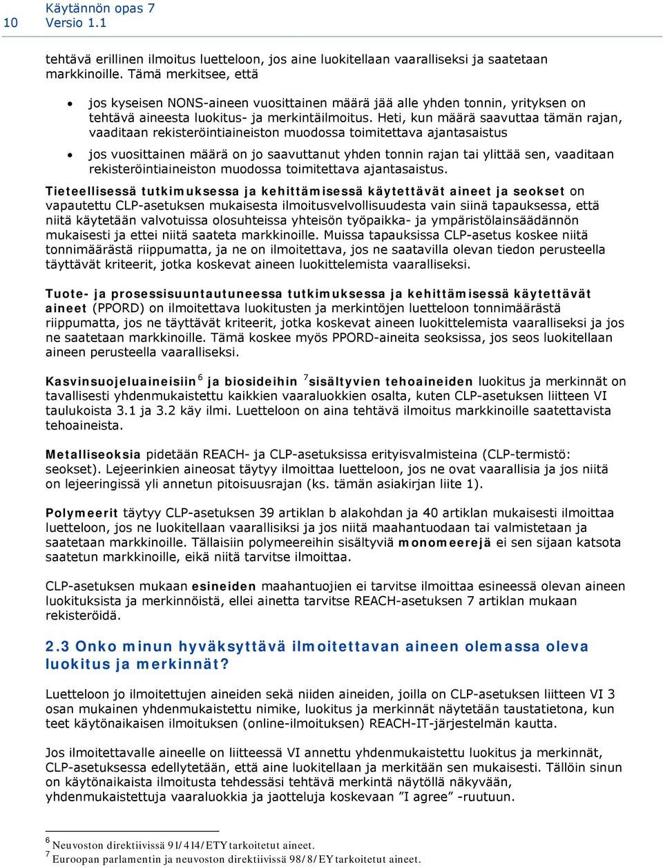 Heti, kun määrä saavuttaa tämän rajan, vaaditaan rekisteröintiaineiston muodossa toimitettava ajantasaistus jos vuosittainen määrä on jo saavuttanut yhden tonnin rajan tai ylittää sen, vaaditaan