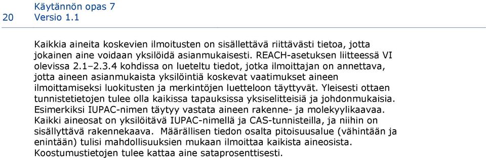 Yleisesti ottaen tunnistetietojen tulee olla kaikissa tapauksissa yksiselitteisiä ja johdonmukaisia. Esimerkiksi IUPAC-nimen täytyy vastata aineen rakenne- ja molekyylikaavaa.