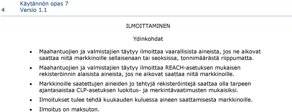 Maahantuojien ja valmistajien täytyy ilmoittaa REACH-asetuksen mukaisen rekisteröinnin alaisista aineista, jos ne aikovat saattaa niitä markkinoille.