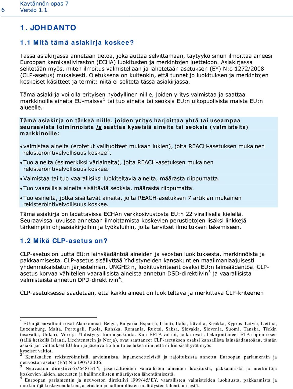 Asiakirjassa selitetään myös, miten ilmoitus valmistellaan ja lähetetään asetuksen (EY) N:o 1272/2008 (CLP-asetus) mukaisesti.