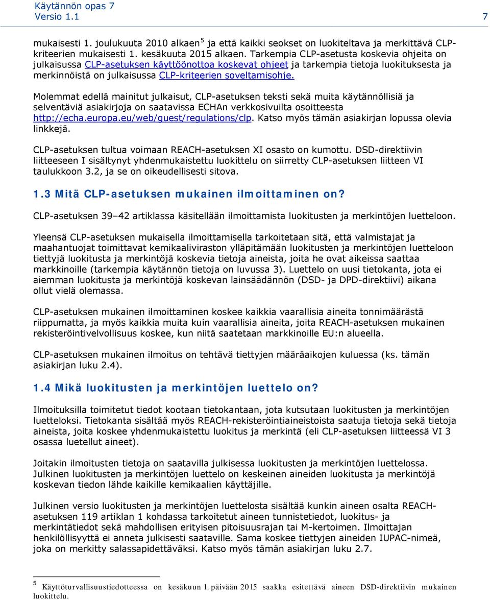 Molemmat edellä mainitut julkaisut, CLP-asetuksen teksti sekä muita käytännöllisiä ja selventäviä asiakirjoja on saatavissa ECHAn verkkosivuilta osoitteesta http://echa.europa.