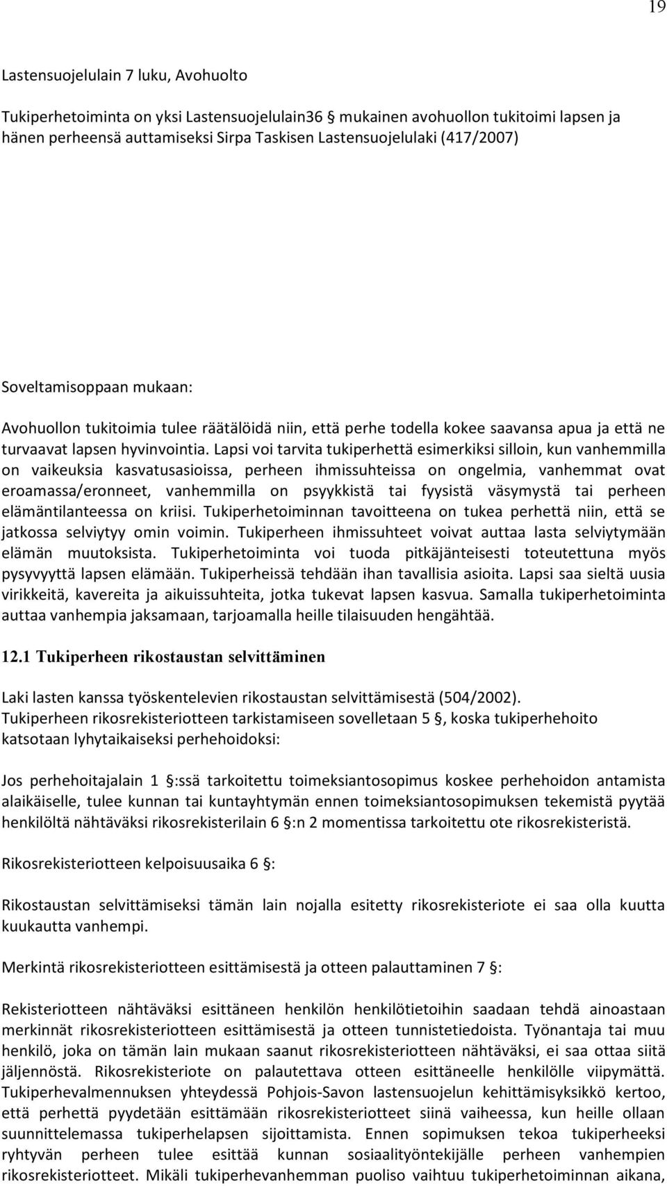 Lapsi voi tarvita tukiperhettä esimerkiksi silloin, kun vanhemmilla on vaikeuksia kasvatusasioissa, perheen ihmissuhteissa on ongelmia, vanhemmat ovat eroamassa/eronneet, vanhemmilla on psyykkistä