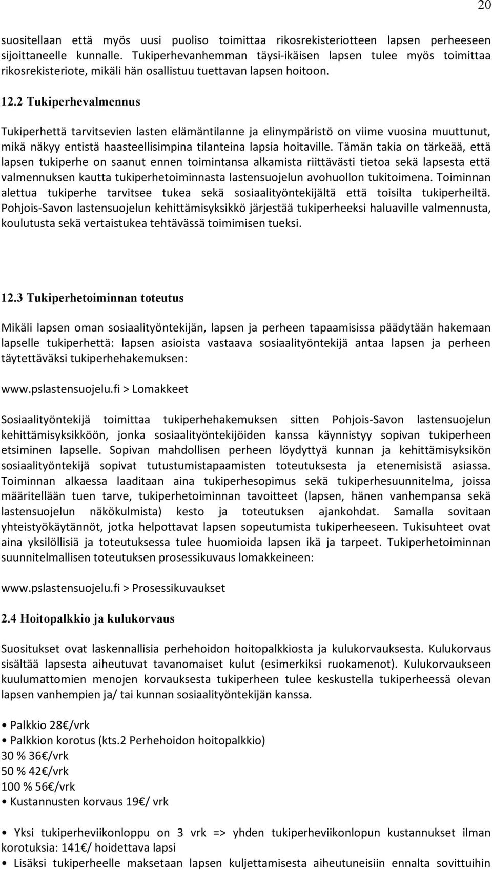 2 Tukiperhevalmennus Tukiperhettä tarvitsevien lasten elämäntilanne ja elinympäristö on viime vuosina muuttunut, mikä näkyy entistä haasteellisimpina tilanteina lapsia hoitaville.