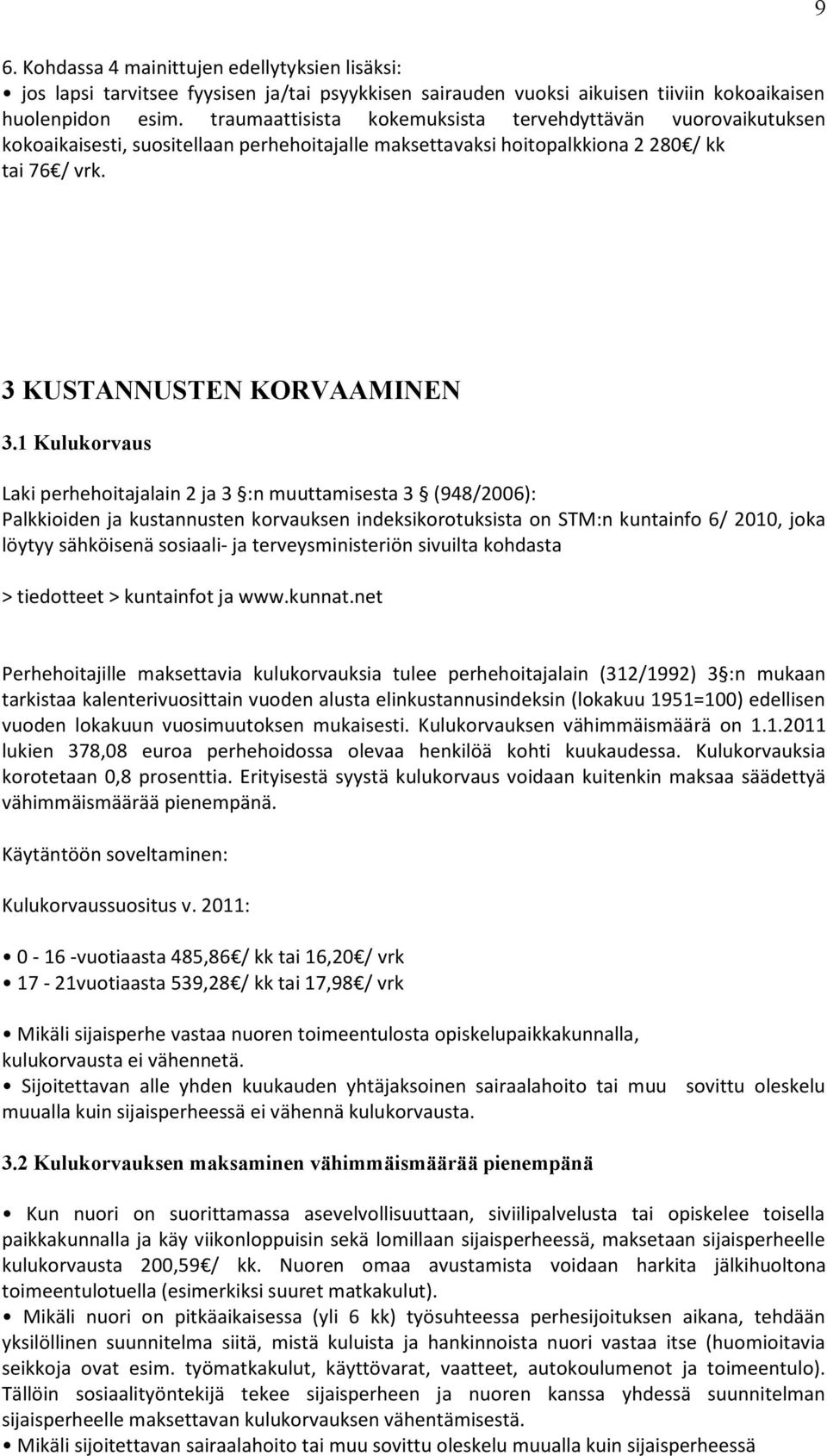 1 Kulukorvaus Laki perhehoitajalain 2 ja 3 :n muuttamisesta 3 (948/2006): Palkkioiden ja kustannusten korvauksen indeksikorotuksista on STM:n kuntainfo 6/ 2010, joka löytyy sähköisenä sosiaali ja