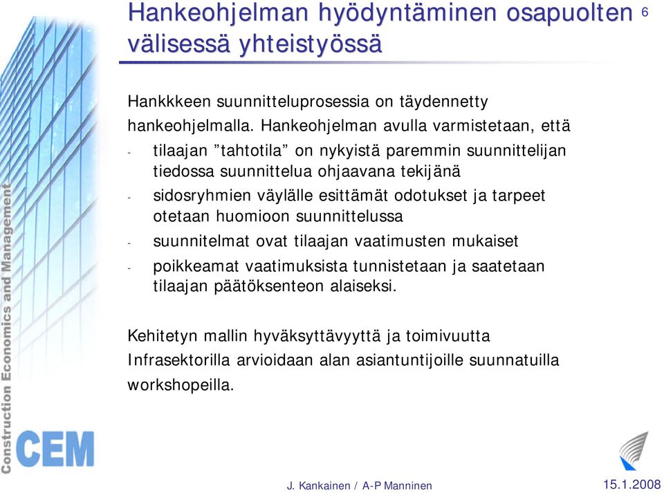 väylälle esittämät odotukset ja tarpeet otetaan huomioon suunnittelussa - suunnitelmat ovat tilaajan vaatimusten mukaiset - poikkeamat vaatimuksista