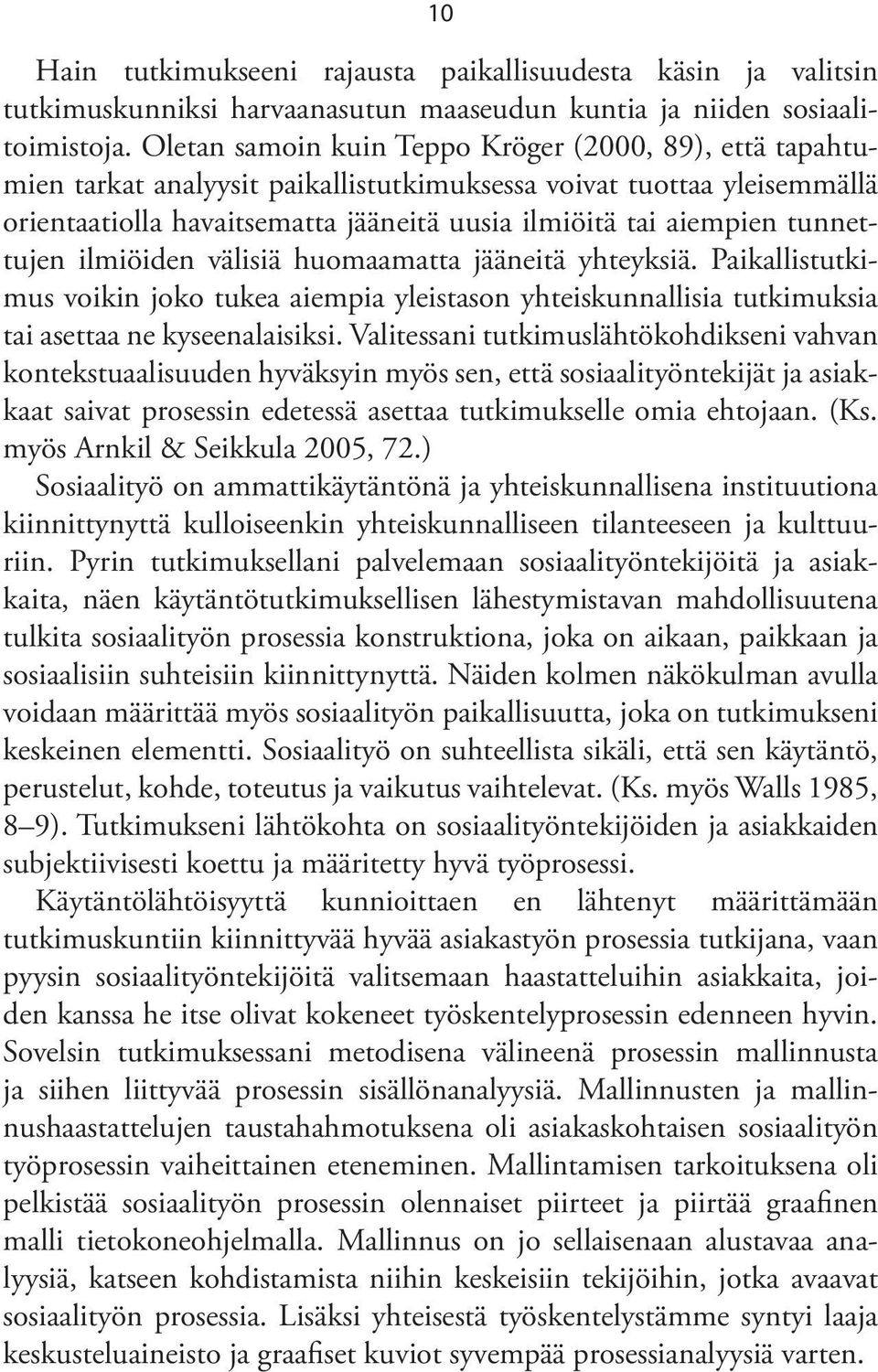 tunnettujen il miöiden välisiä huomaamatta jääneitä yhteyksiä. Paikallistutkimus voikin joko tukea aiempia yleistason yhteiskunnallisia tutkimuksia tai asettaa ne kyseen alaisiksi.