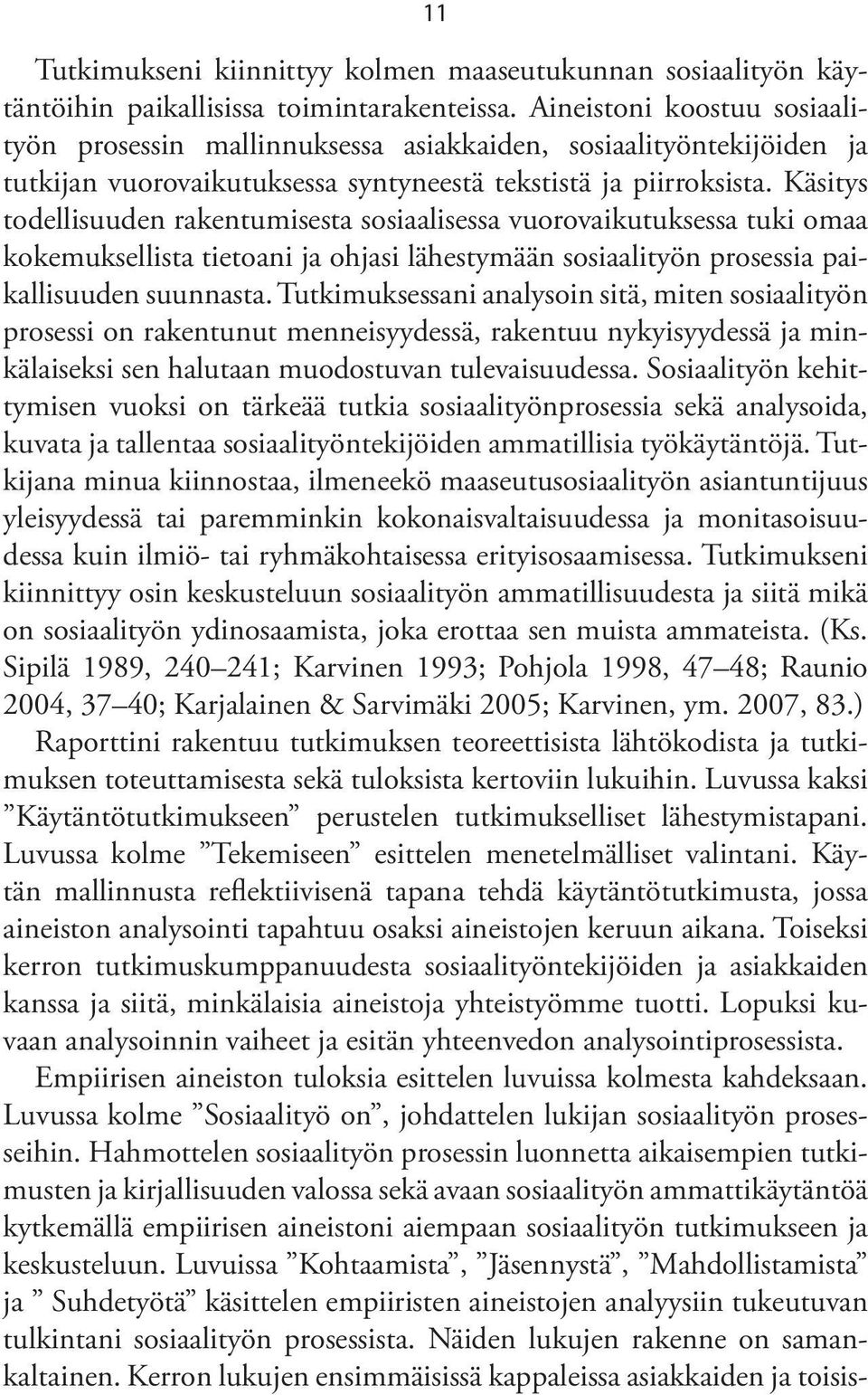 Käsitys todellisuuden rakentumisesta sosiaalisessa vuorovaikutuksessa tuki omaa kokemuksellista tietoani ja ohjasi lähestymään sosiaalityön prosessia paikallisuuden suunnasta.