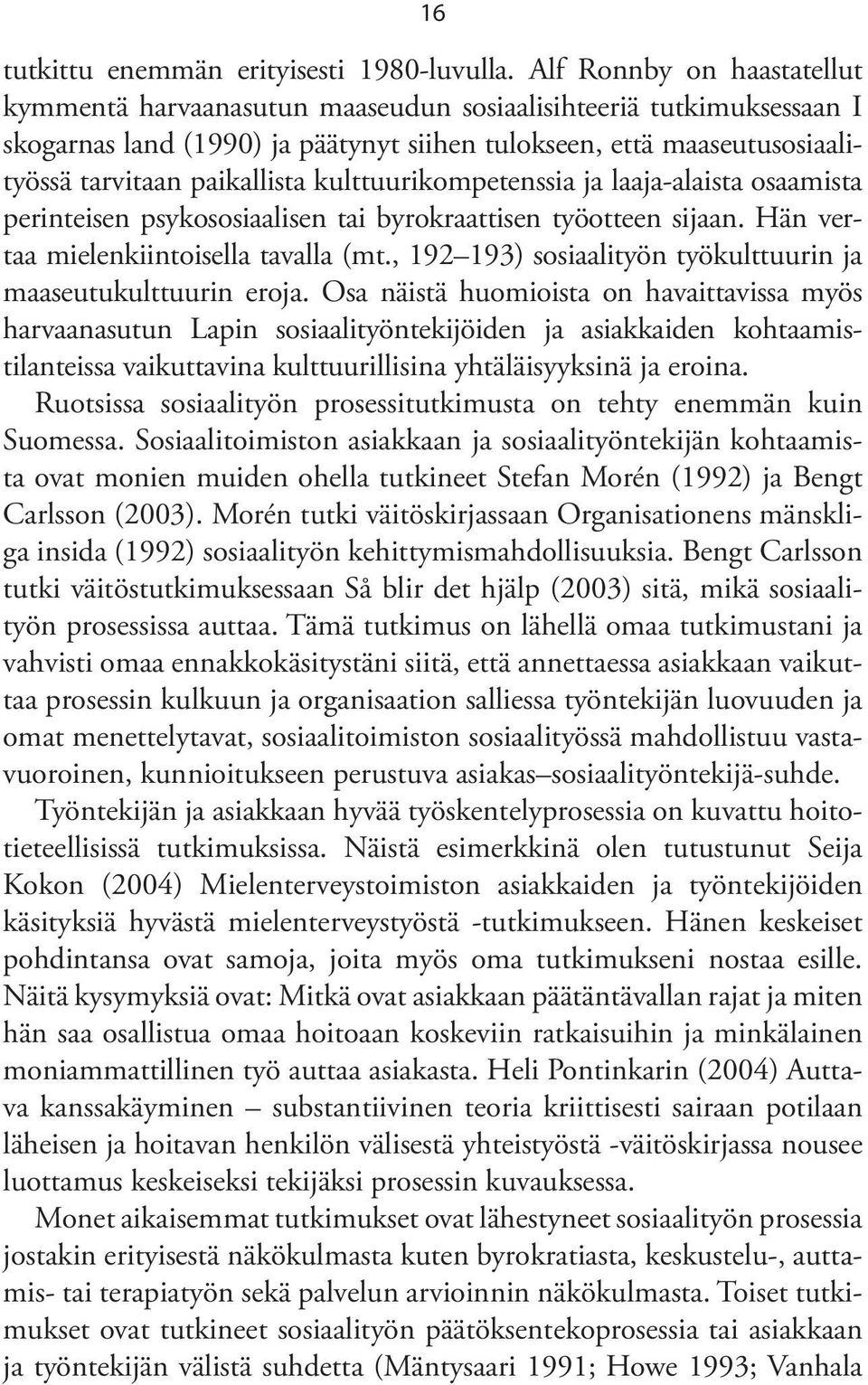 kulttuurikompetenssia ja laaja-alaista osaamista perinteisen psykososiaalisen tai byrokraattisen työotteen sijaan. Hän vertaa mielenkiintoisella tavalla (mt.