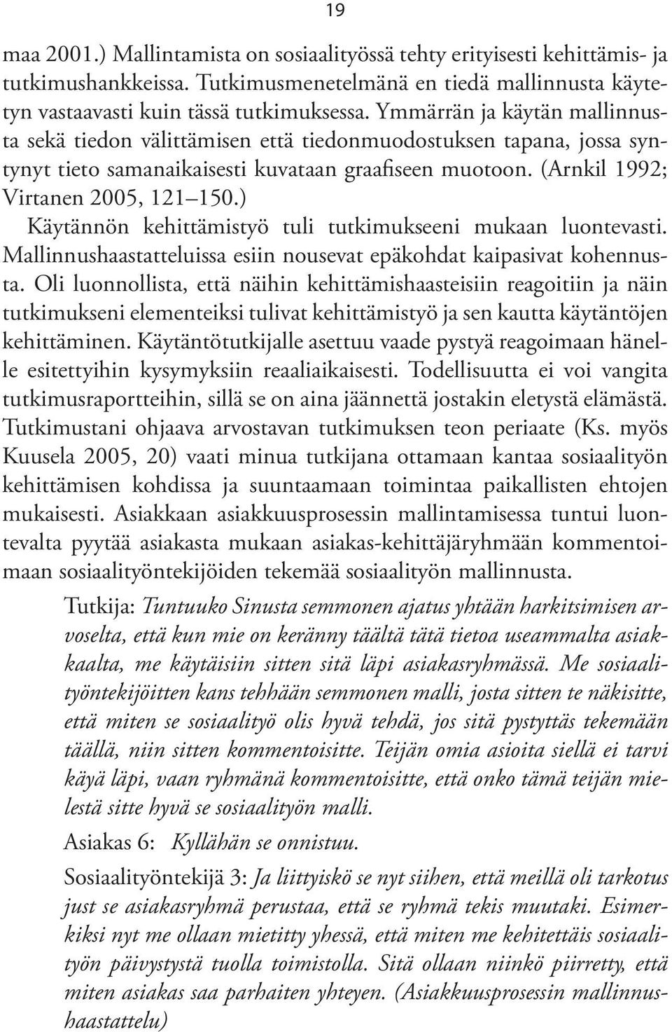 ) Käytännön kehittämistyö tuli tutkimukseeni mukaan luontevasti. Mallinnushaastatteluissa esiin nousevat epäkohdat kaipasivat kohennusta.