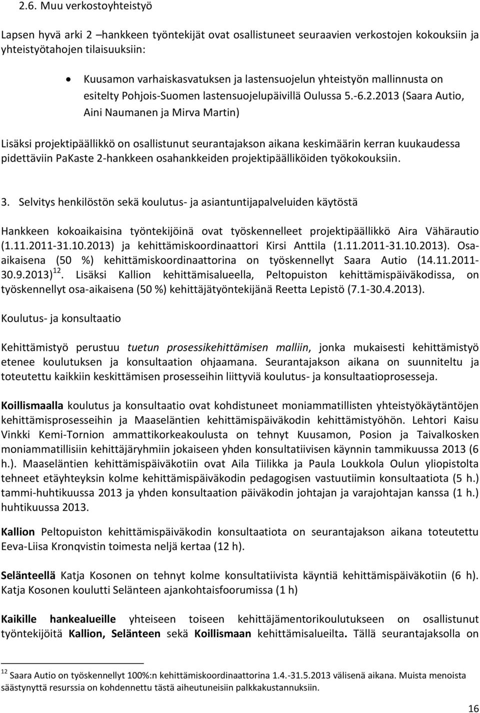 2013 (Saara Autio, Aini Naumanen ja Mirva Martin) Lisäksi projektipäällikkö on osallistunut seurantajakson aikana keskimäärin kerran kuukaudessa pidettäviin PaKaste 2-hankkeen osahankkeiden