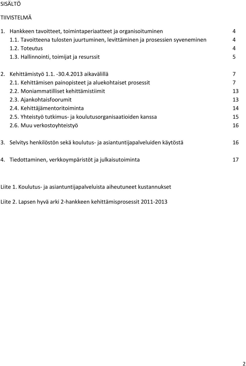 4. Kehittäjämentoritoiminta 14 2.5. Yhteistyö tutkimus- ja koulutusorganisaatioiden kanssa 15 2.6. Muu verkostoyhteistyö 16 3.