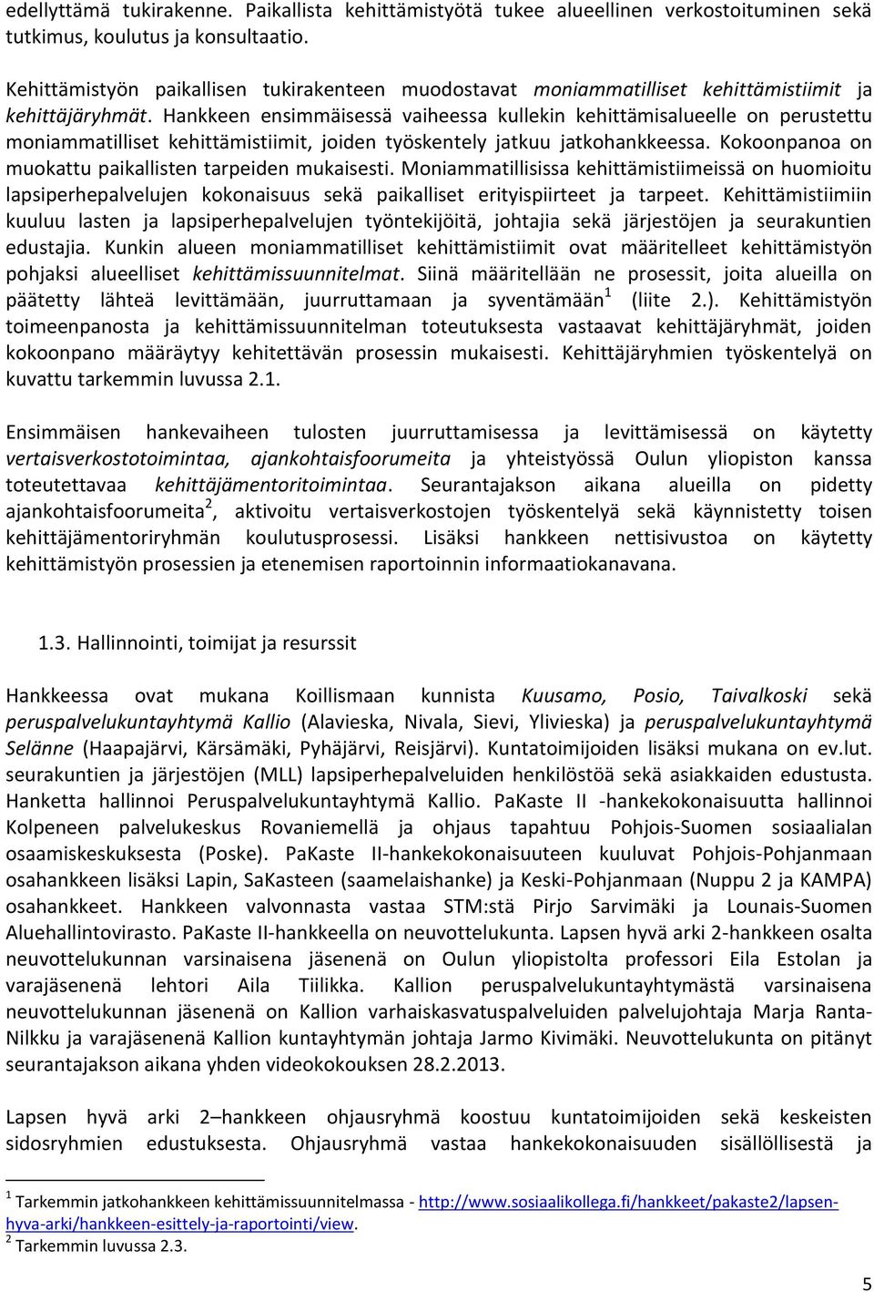 Hankkeen ensimmäisessä vaiheessa kullekin kehittämisalueelle on perustettu moniammatilliset kehittämistiimit, joiden työskentely jatkuu jatkohankkeessa.