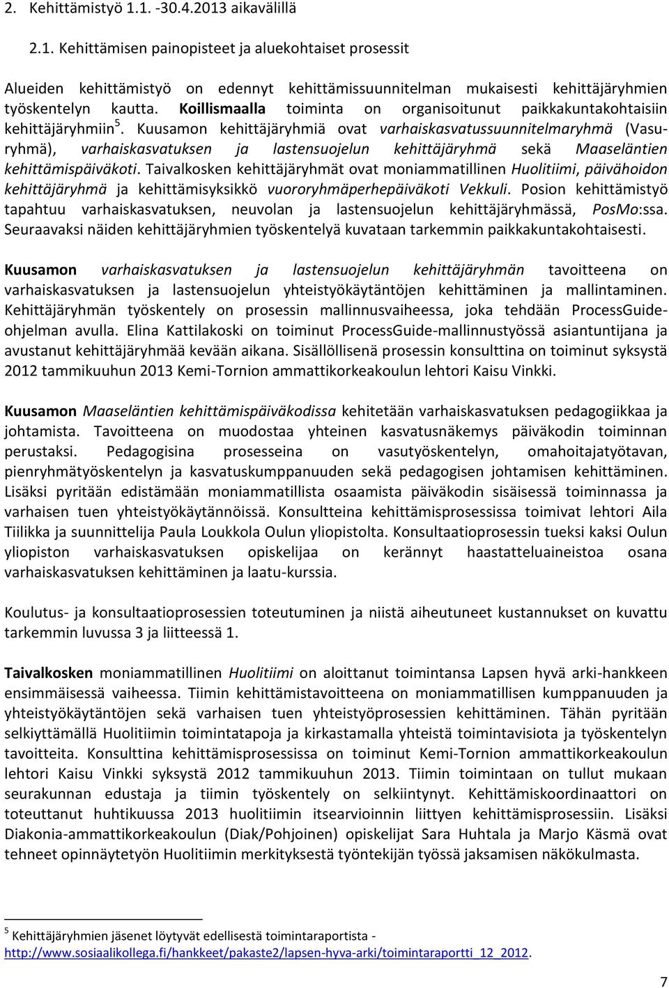 Kuusamon kehittäjäryhmiä ovat varhaiskasvatussuunnitelmaryhmä (Vasuryhmä), varhaiskasvatuksen ja lastensuojelun kehittäjäryhmä sekä Maaseläntien kehittämispäiväkoti.