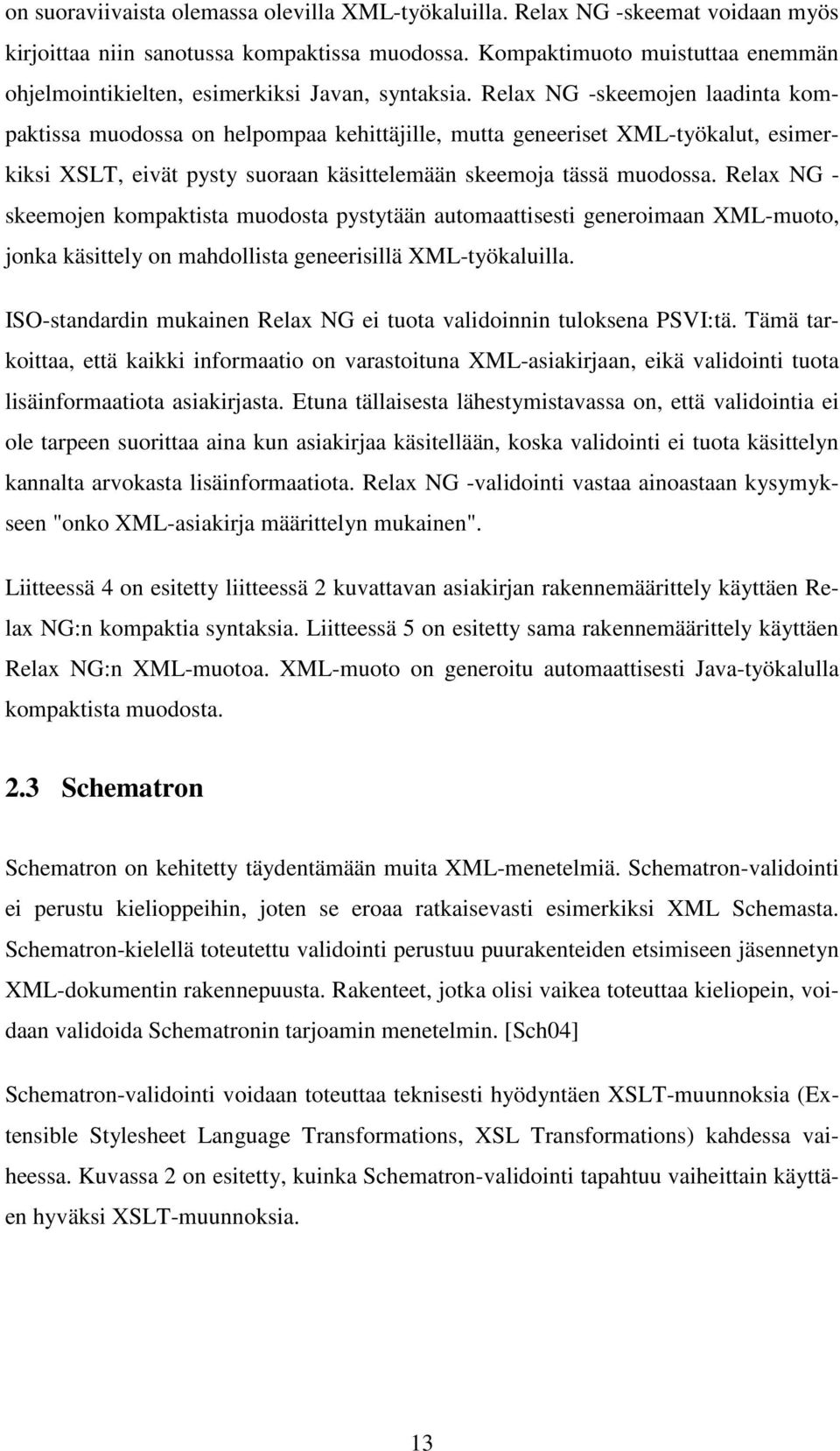 Relax NG -skeemojen laadinta kompaktissa muodossa on helpompaa kehittäjille, mutta geneeriset XML-työkalut, esimerkiksi XSLT, eivät pysty suoraan käsittelemään skeemoja tässä muodossa.