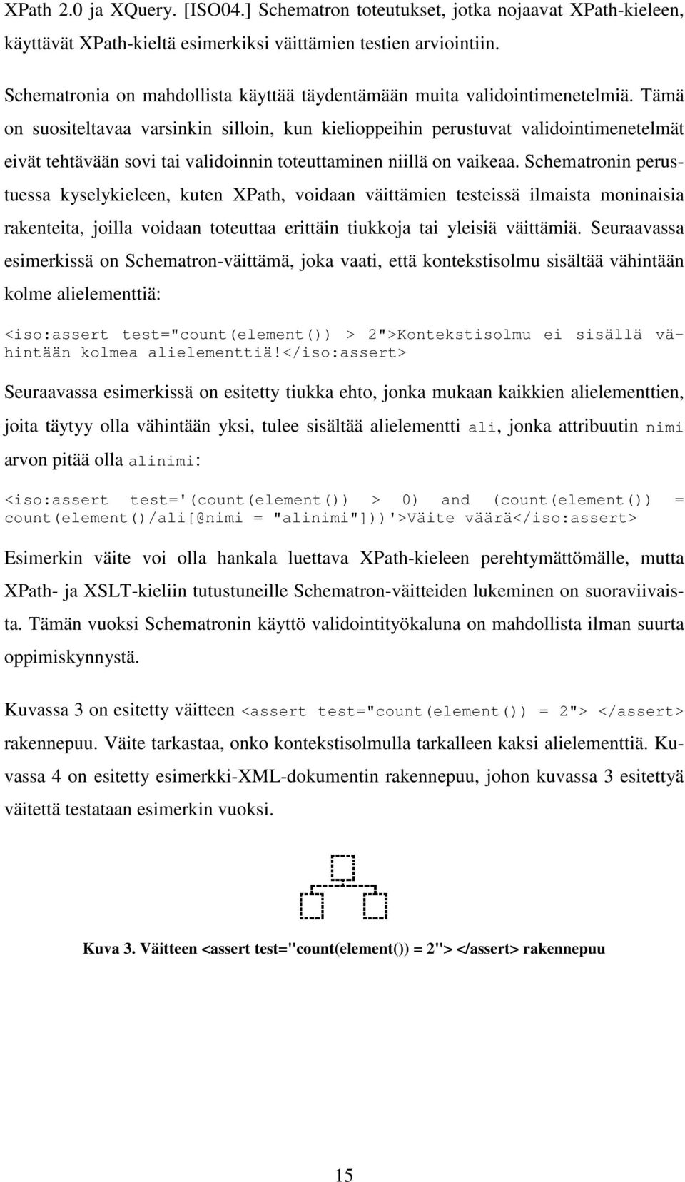 Tämä on suositeltavaa varsinkin silloin, kun kielioppeihin perustuvat validointimenetelmät eivät tehtävään sovi tai validoinnin toteuttaminen niillä on vaikeaa.