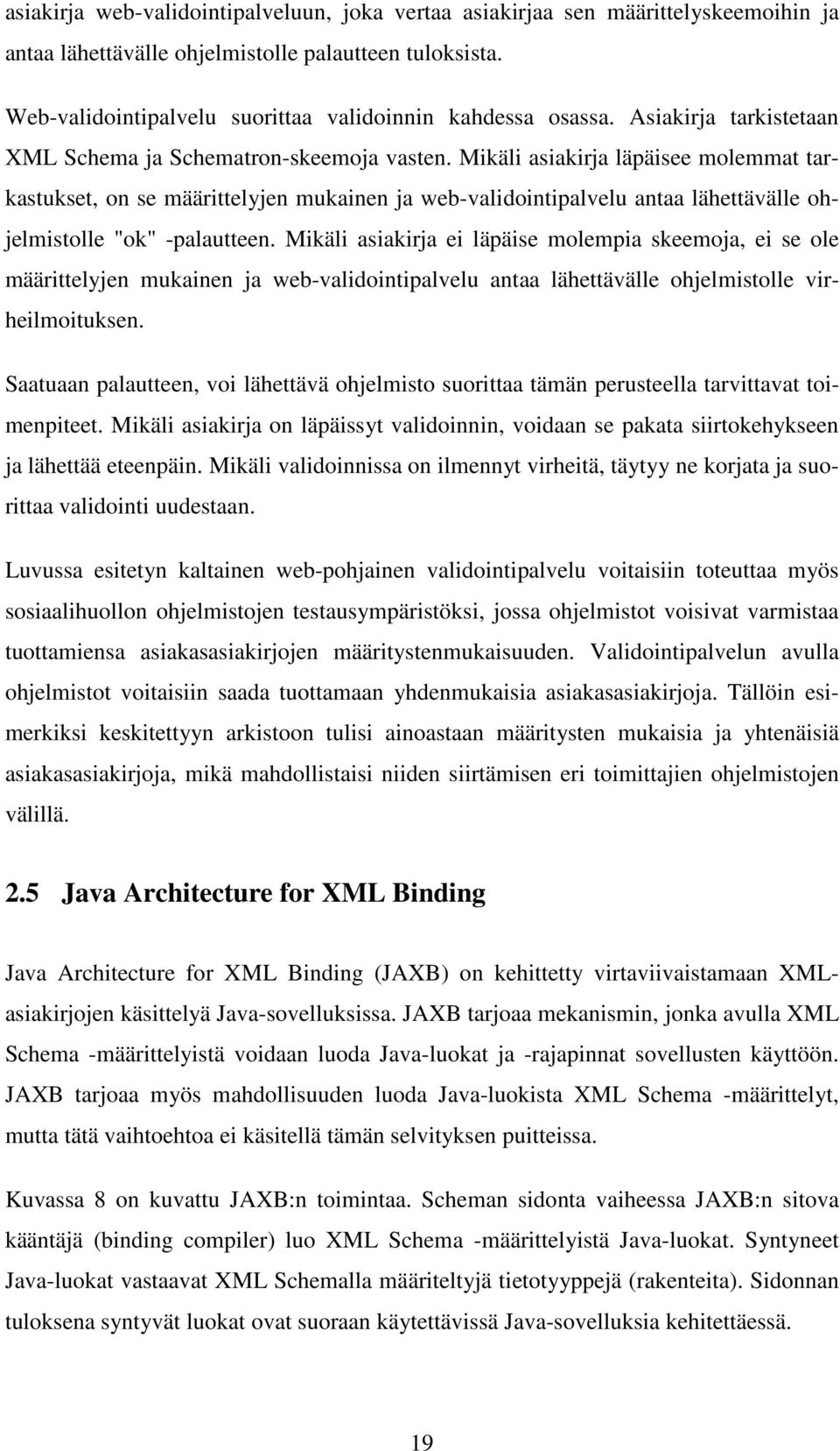 Mikäli asiakirja läpäisee molemmat tarkastukset, on se määrittelyjen mukainen ja web-validointipalvelu antaa lähettävälle ohjelmistolle "ok" -palautteen.