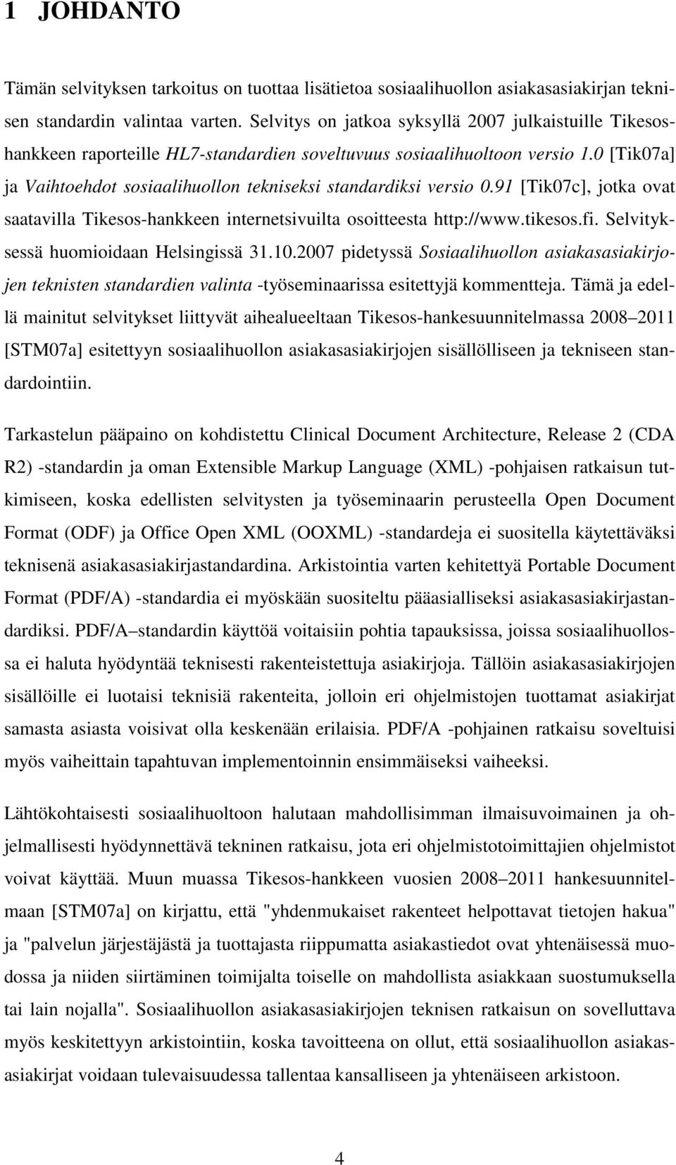 0 [Tik07a] ja Vaihtoehdot sosiaalihuollon tekniseksi standardiksi versio 0.91 [Tik07c], jotka ovat saatavilla Tikesos-hankkeen internetsivuilta osoitteesta http://www.tikesos.fi.